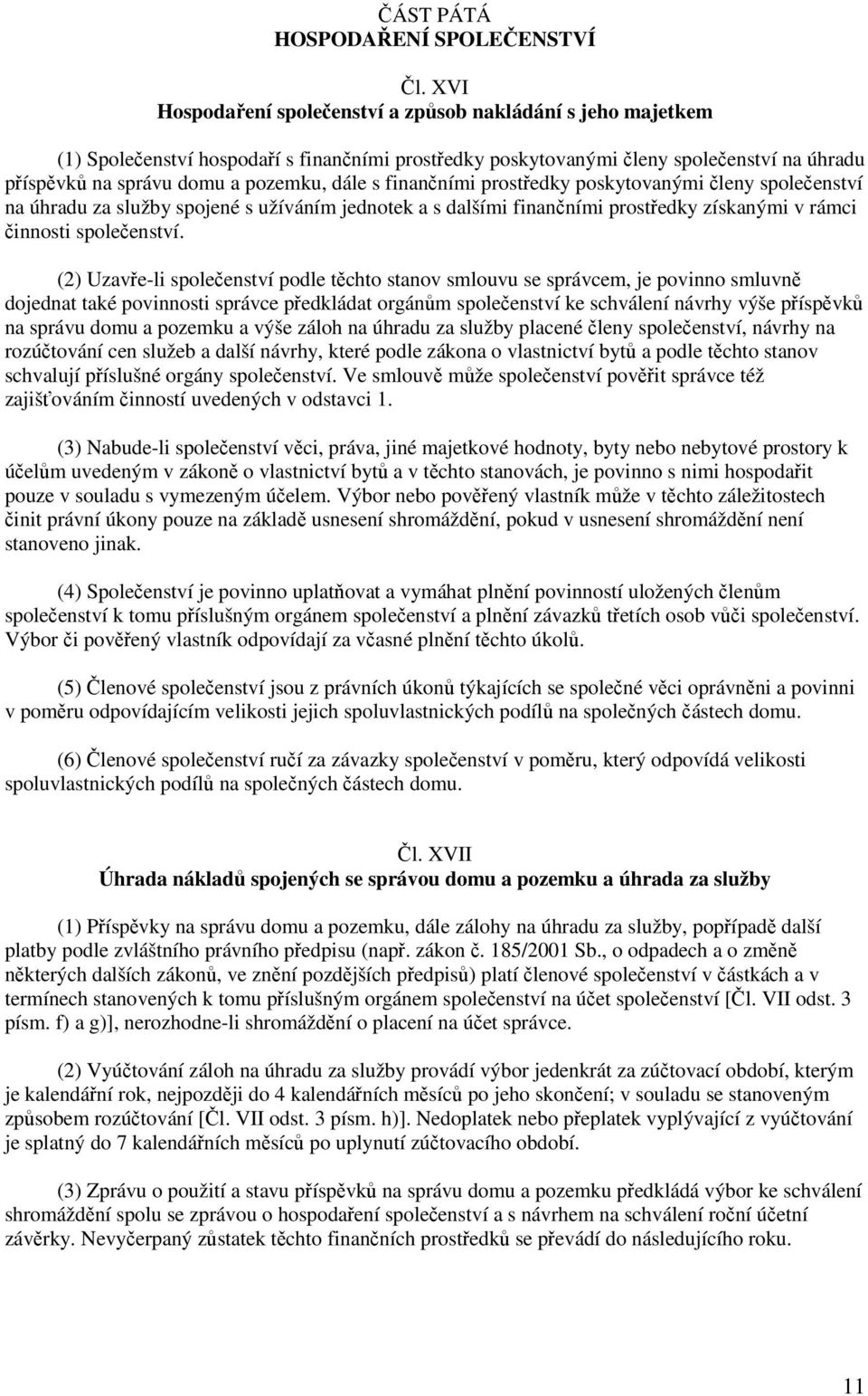 prostedky poskytovanými leny spoleenství na úhradu za služby spojené s užíváním jednotek a s dalšími finanními prostedky získanými v rámci innosti spoleenství.