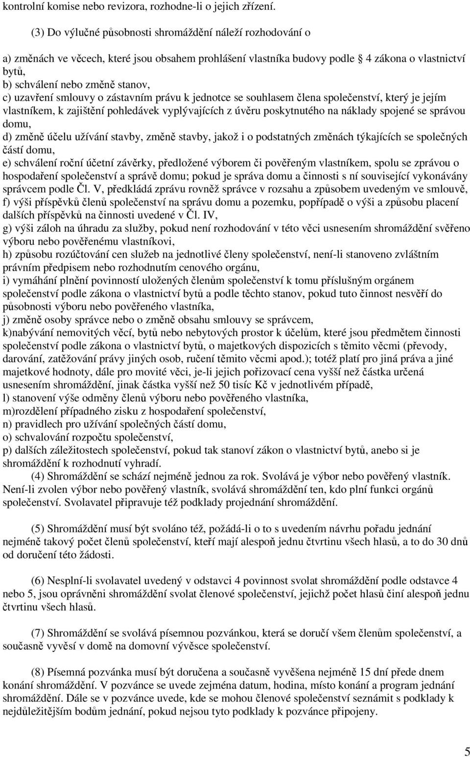 smlouvy o zástavním právu k jednotce se souhlasem lena spoleenství, který je jejím vlastníkem, k zajištní pohledávek vyplývajících z úvru poskytnutého na náklady spojené se správou domu, d) zmn úelu