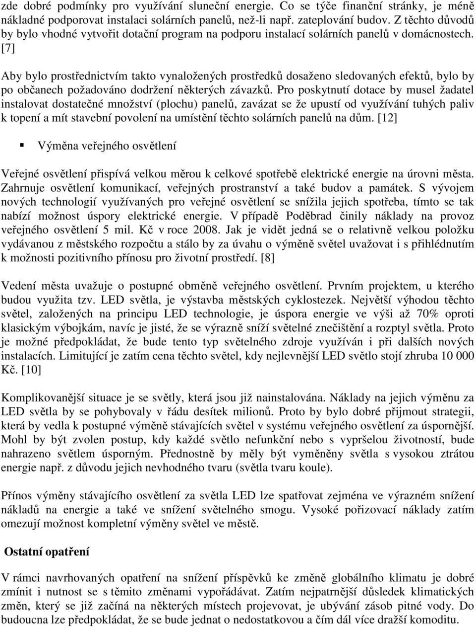 [7] Aby bylo prostřednictvím takto vynaložených prostředků dosaženo sledovaných efektů, bylo by po občanech požadováno dodržení některých závazků.