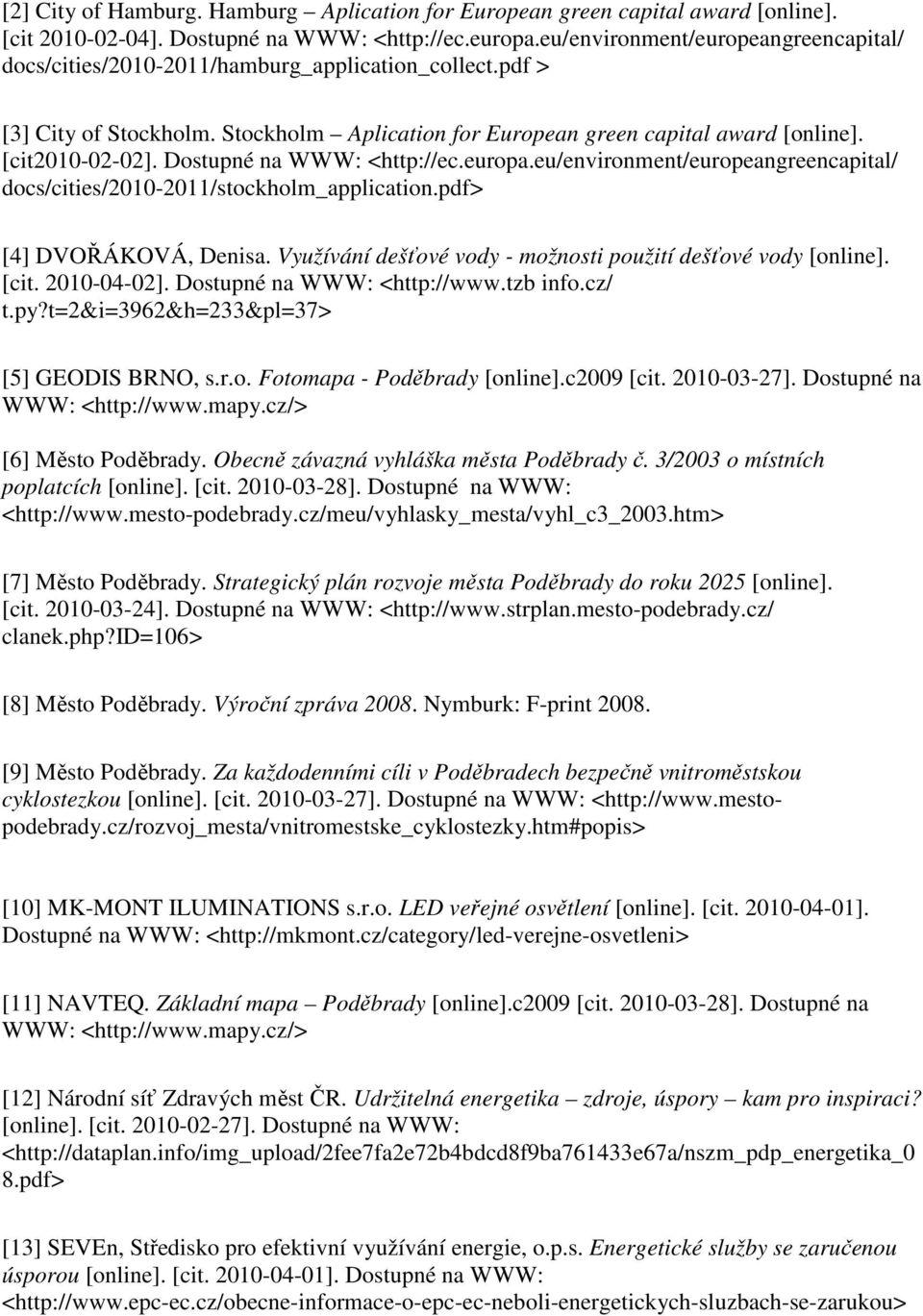 Dostupné na WWW: <http://ec.europa.eu/environment/europeangreencapital/ docs/cities/2010-2011/stockholm_application.pdf> [4] DVOŘÁKOVÁ, Denisa.