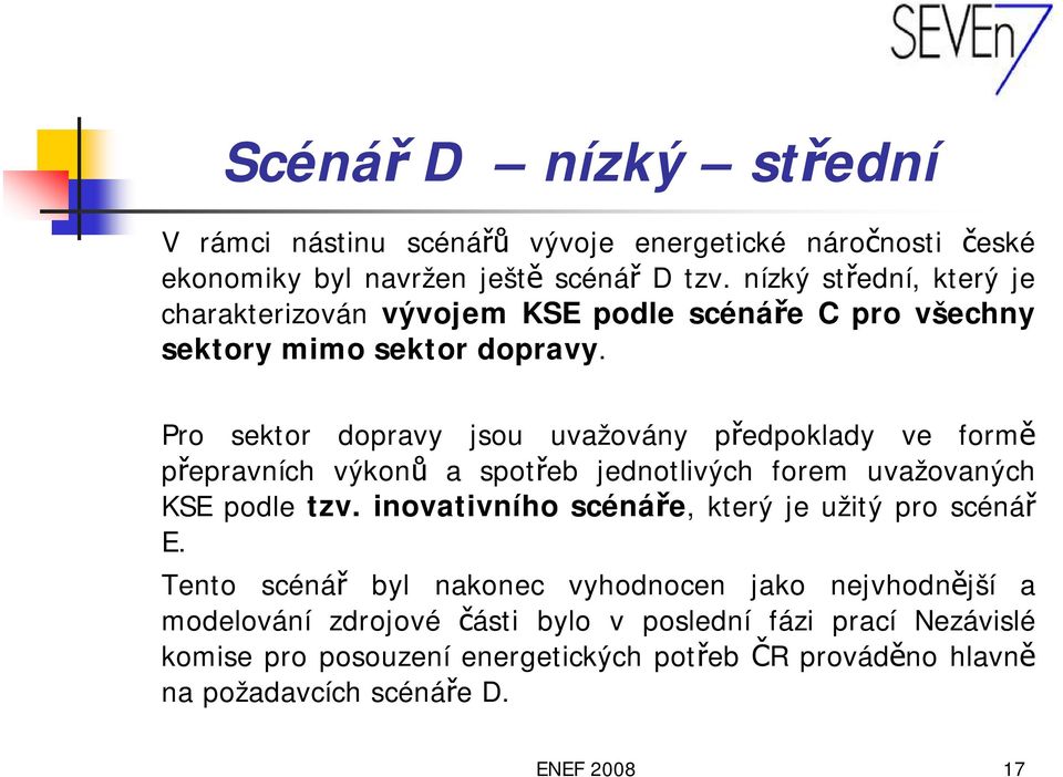 Pro sektor dopravy jsou uvažovány předpoklady ve formě přepravních výkonů a spotřeb jednotlivých forem uvažovaných KSE podle tzv.