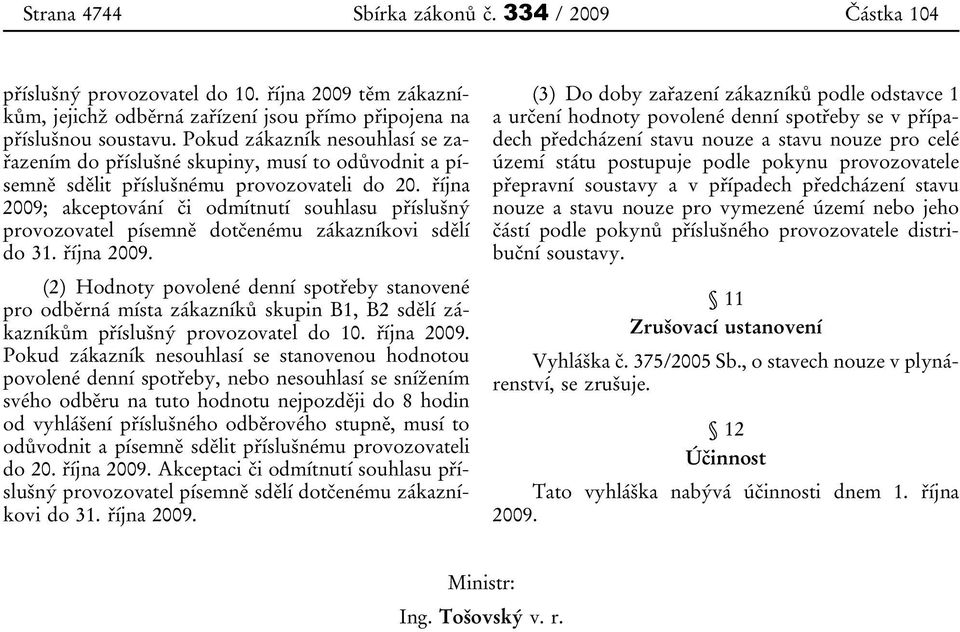 října 2009; akceptování či odmítnutí souhlasu příslušný provozovatel písemně dotčenému zákazníkovi sdělí do 31. října 2009.