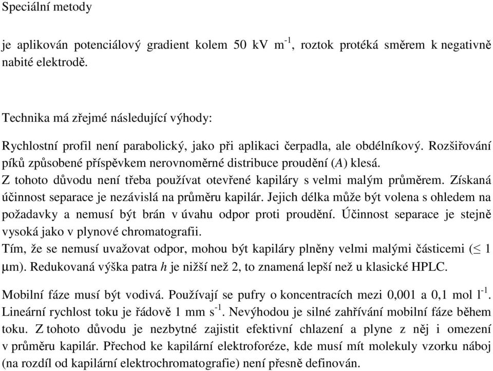 Rozšiřování píků způsobené příspěvkem nerovnoměrné distribuce proudění (A) klesá. Z tohoto důvodu není třeba používat otevřené kapiláry s velmi malým průměrem.