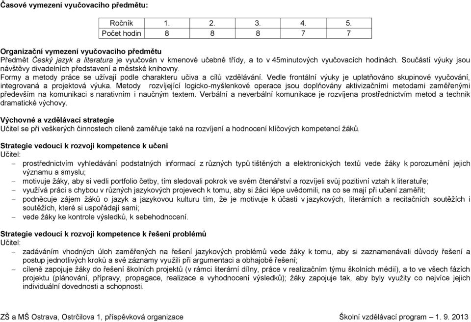 Součástí výuky jsou návštěvy divadelních představení a městské knihovny. Formy a metody práce se užívají podle charakteru učiva a cílů vzdělávání.