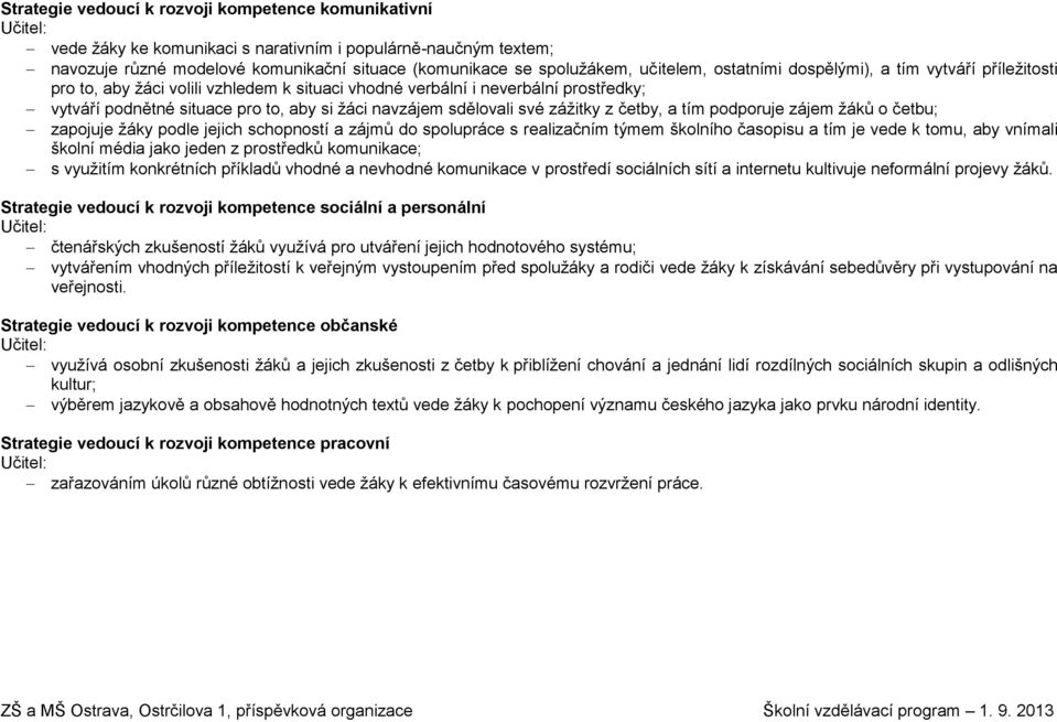 sdělovali své zážitky z četby, a tím podporuje zájem žáků o četbu; zapojuje žáky podle jejich schopností a zájmů do spolupráce s realizačním týmem školního časopisu a tím je vede k tomu, aby vnímali