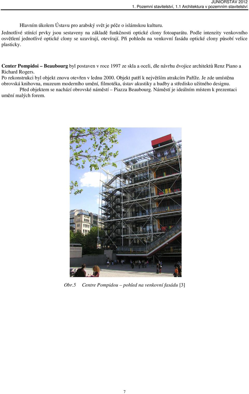 Center Pompidoi Beaubourg byl postaven v roce 1997 ze skla a oceli, dle návrhu dvojice architektů Renz Piano a Richard Rogers. Po rekonstrukci byl objekt znovu otevřen v lednu 2000.