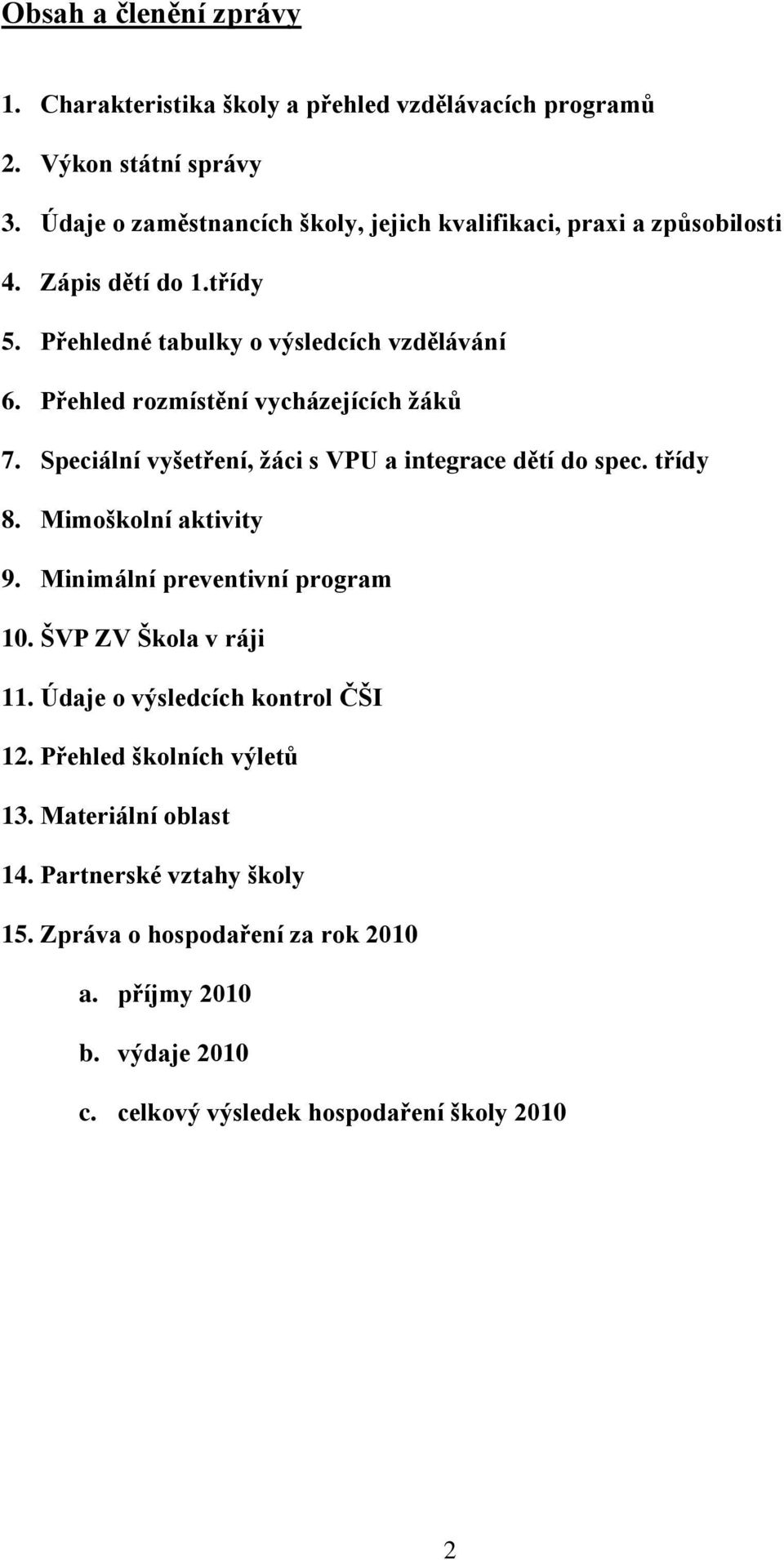 Přehled rozmístění vycházejících žáků 7. Speciální vyšetření, žáci s VPU a integrace dětí do spec. třídy 8. Mimoškolní aktivity 9. Minimální preventivní program 10.