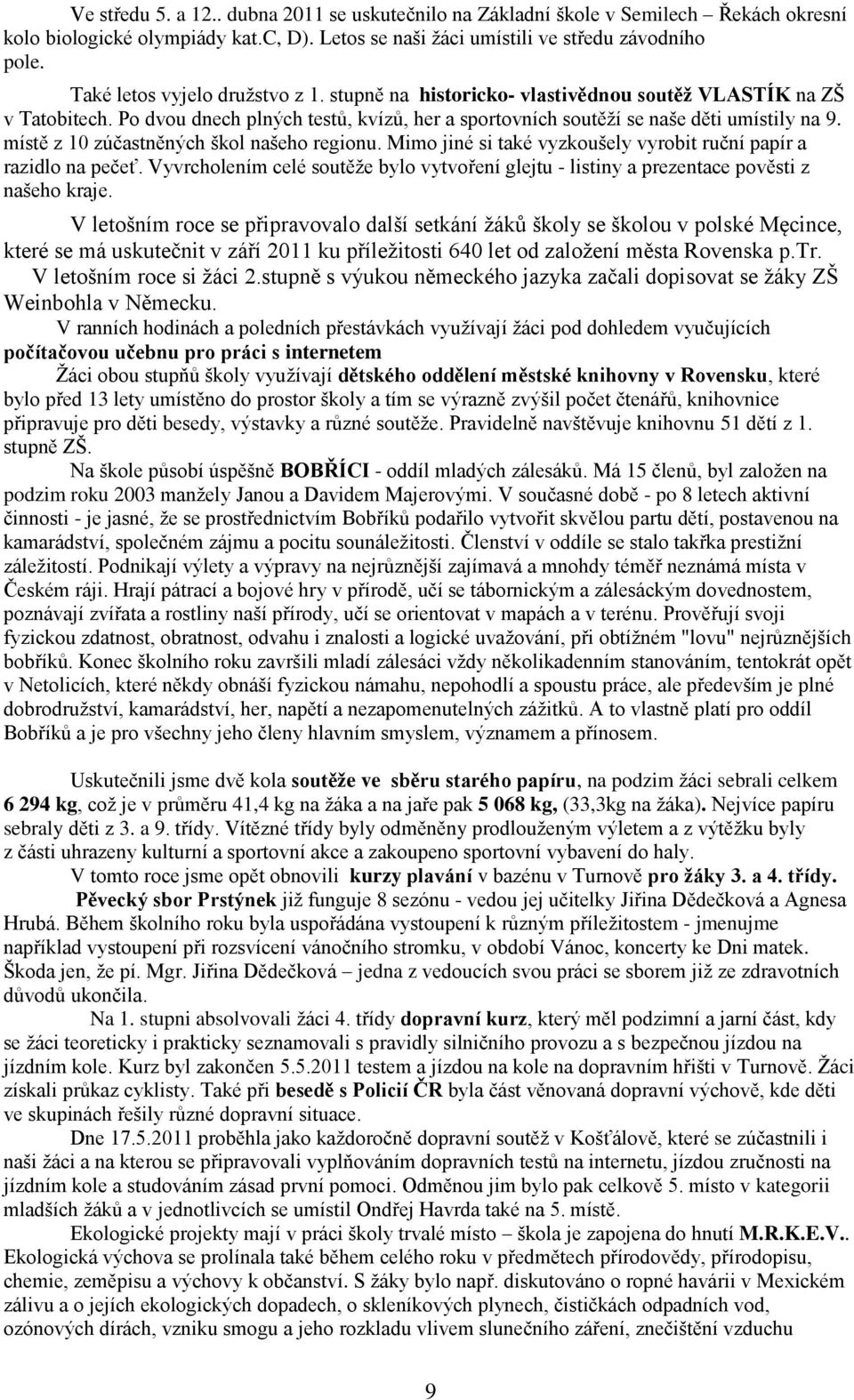 místě z 10 zúčastněných škol našeho regionu. Mimo jiné si také vyzkoušely vyrobit ruční papír a razidlo na pečeť.