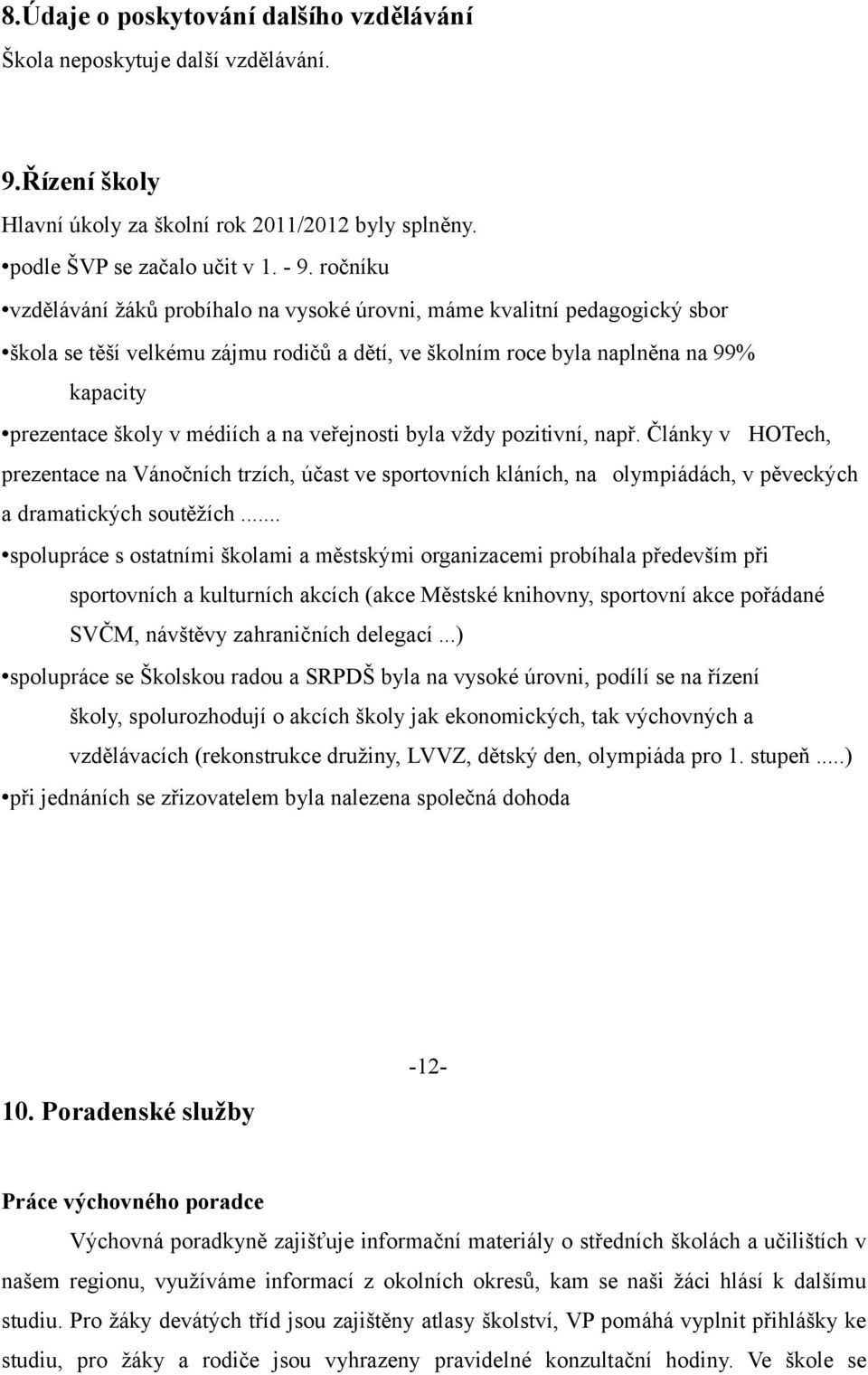 a na veřejnosti byla vždy pozitivní, např. Články v HOTech, prezentace na Vánočních trzích, účast ve sportovních kláních, na olympiádách, v pěveckých a dramatických soutěžích.