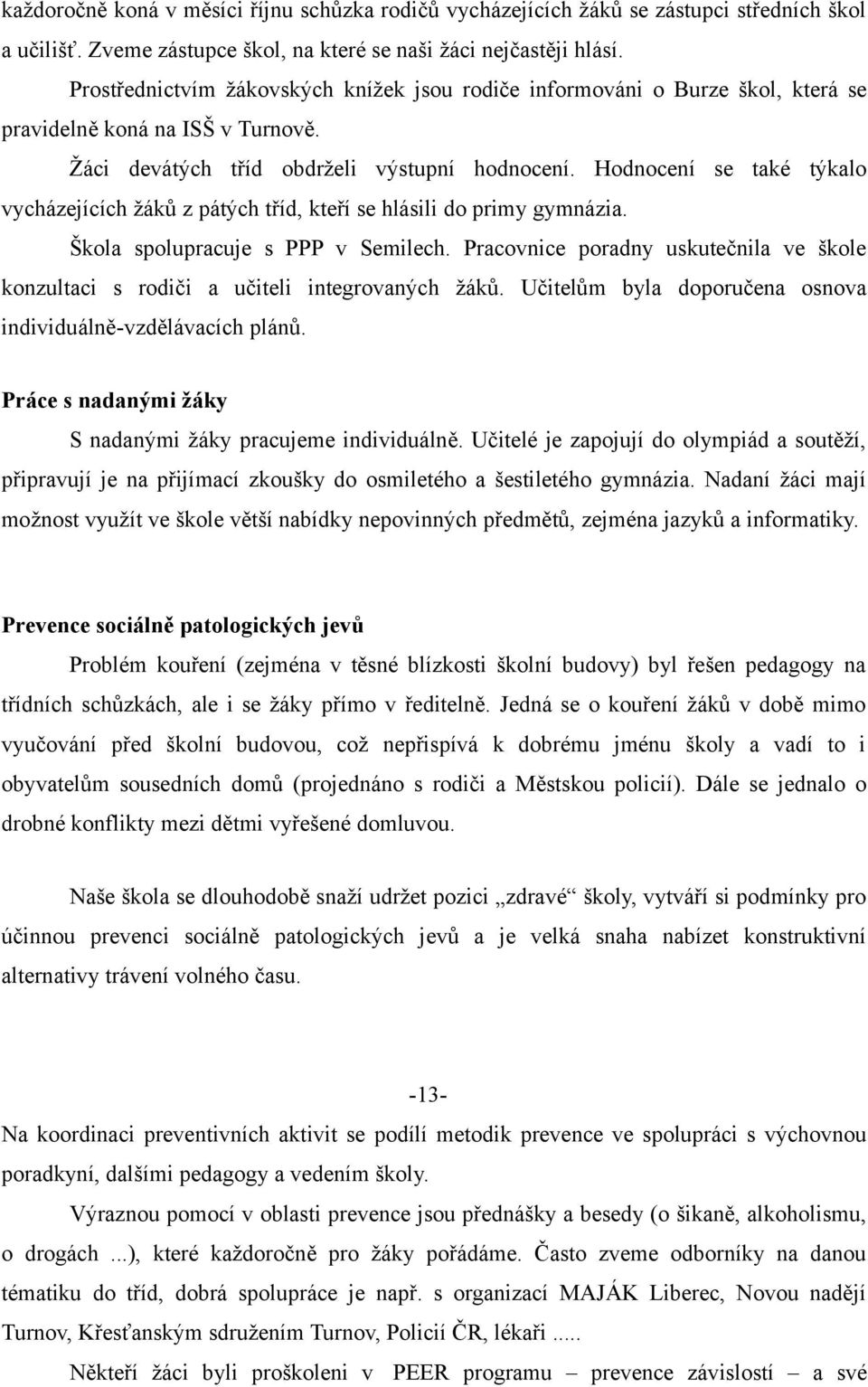 Hodnocení se také týkalo vycházejících žáků z pátých tříd, kteří se hlásili do primy gymnázia. Škola spolupracuje s PPP v Semilech.