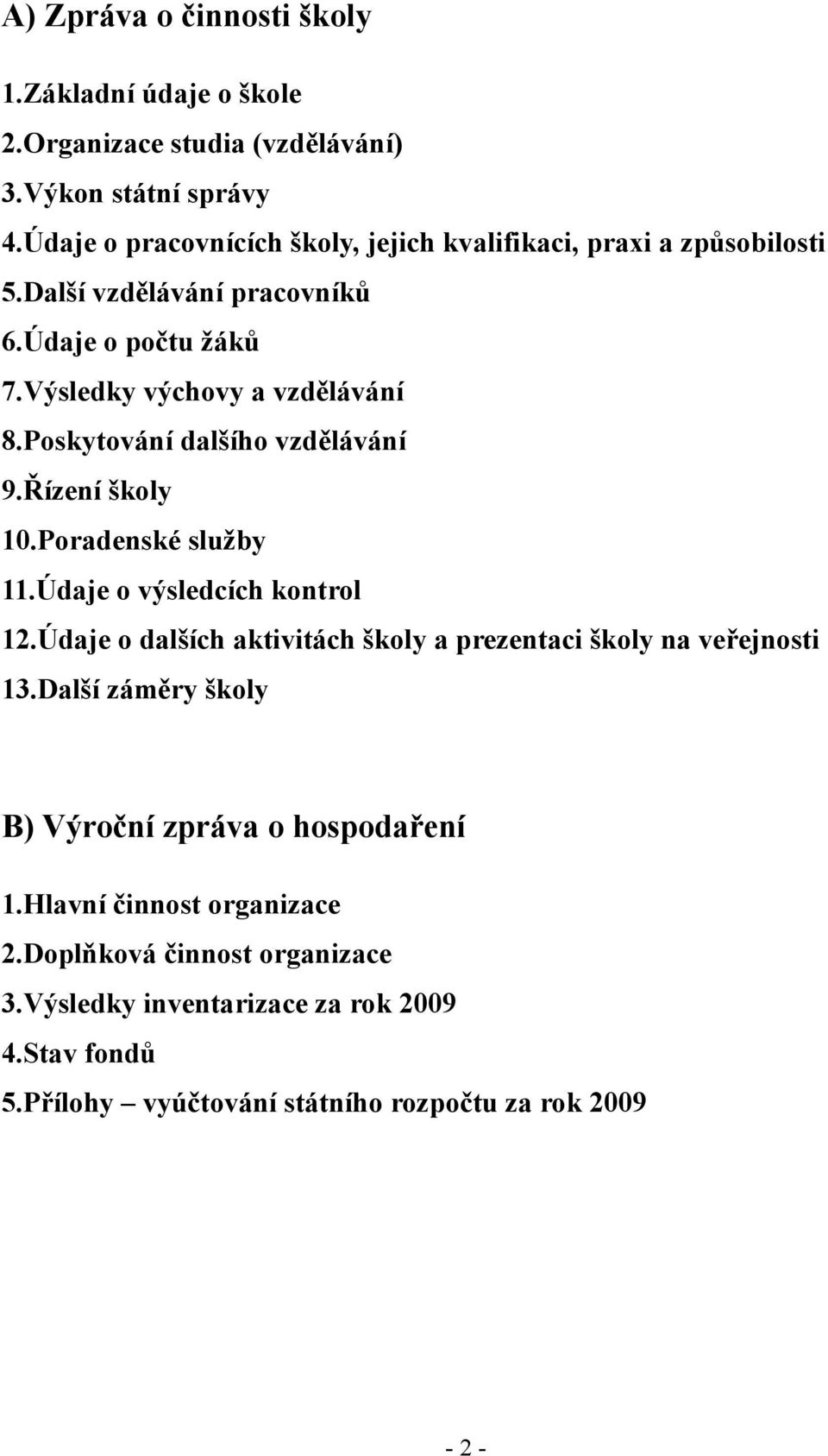 Poskytování dalšího vzdělávání 9.Řízení školy 10.Poradenské služby 11.Údaje o výsledcích kontrol 12.