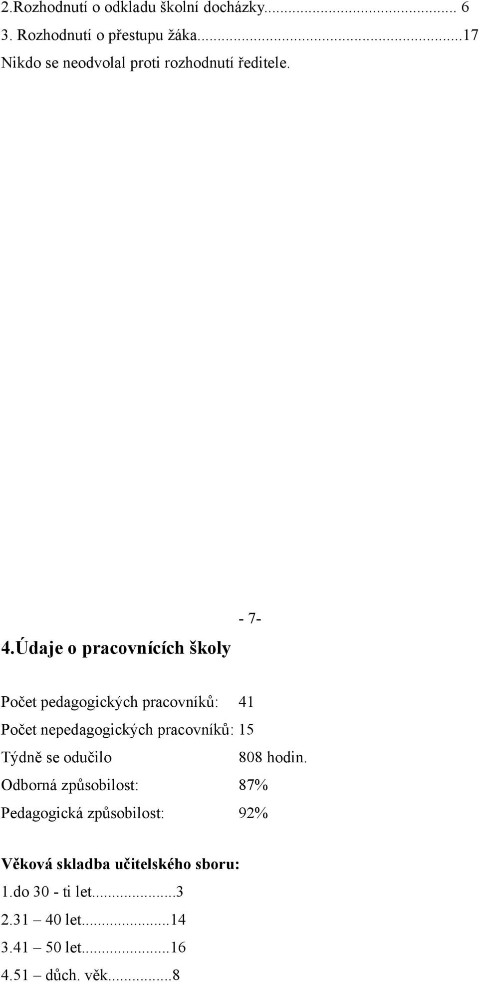 Údaje o pracovnících školy - 7- Počet pedagogických pracovníků: 41 Počet nepedagogických pracovníků: 15