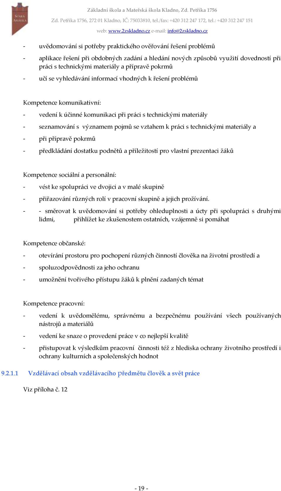 technickými materiály a - při přípravě pokrmů - předkládání dostatku podnětů a příležitostí pro vlastní prezentaci žáků Kompetence sociální a personální: - vést ke spolupráci ve dvojici a v malé