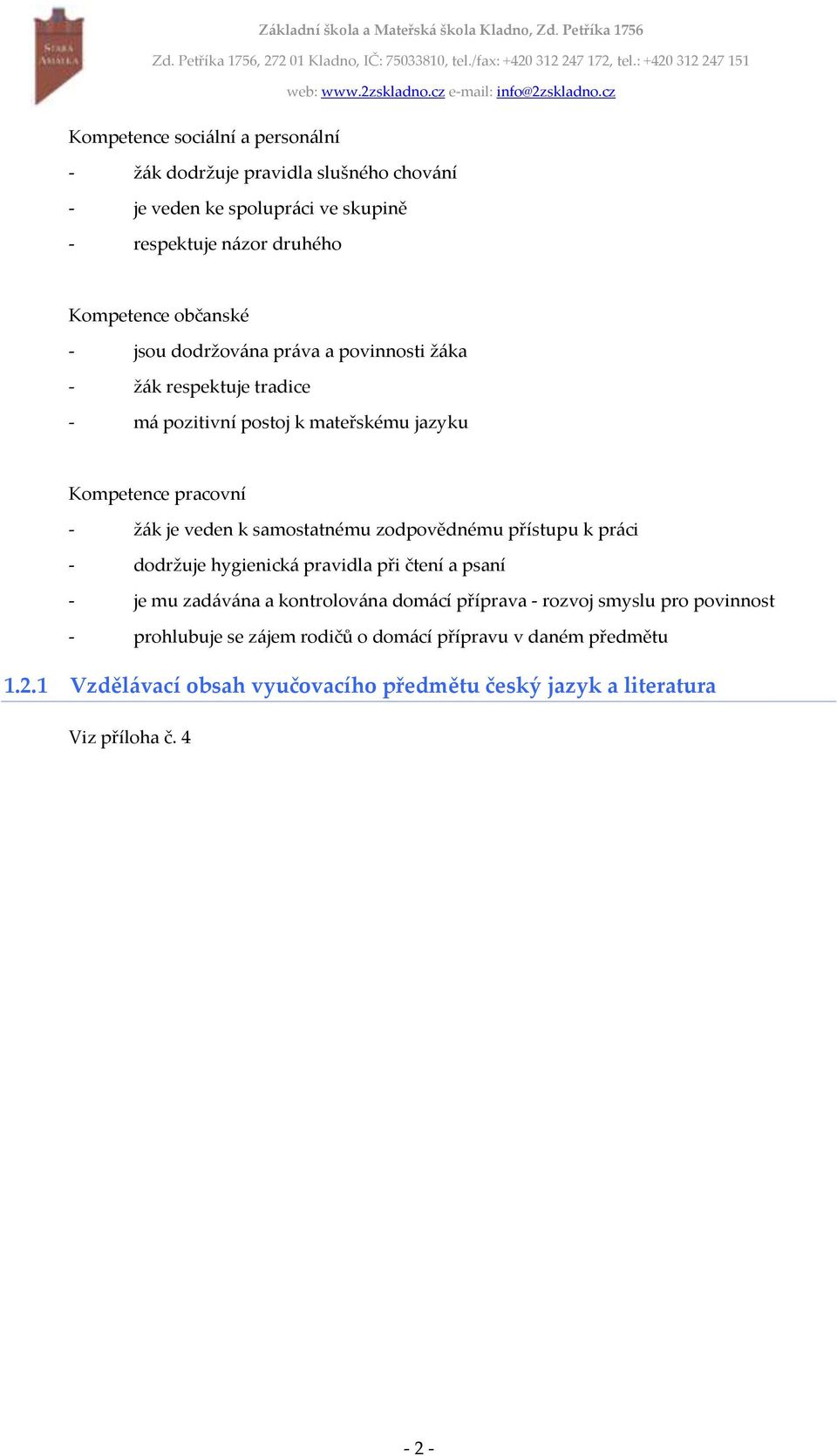 samostatnému zodpovědnému přístupu k práci - dodržuje hygienická pravidla při čtení a psaní - je mu zadávána a kontrolována domácí příprava - rozvoj smyslu