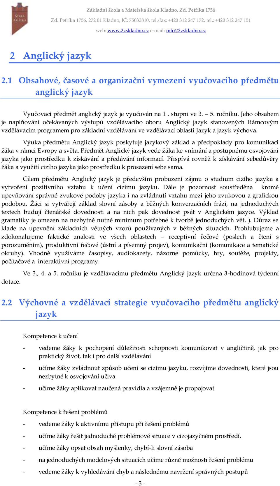 Výuka předmětu Anglický jazyk poskytuje jazykový základ a předpoklady pro komunikaci žáka v rámci Evropy a světa.