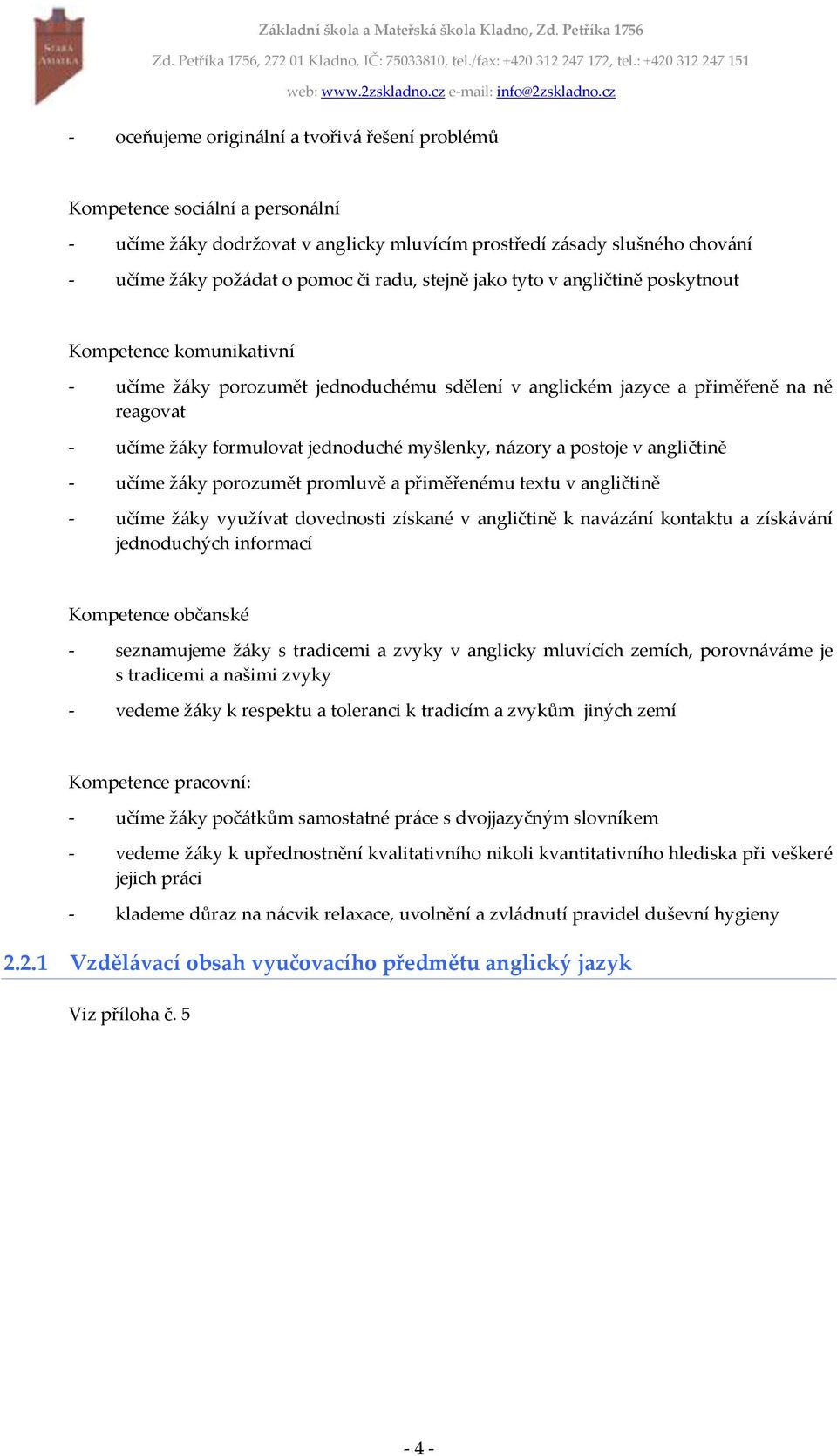 myšlenky, názory a postoje v angličtině - učíme žáky porozumět promluvě a přiměřenému textu v angličtině - učíme žáky využívat dovednosti získané v angličtině k navázání kontaktu a získávání