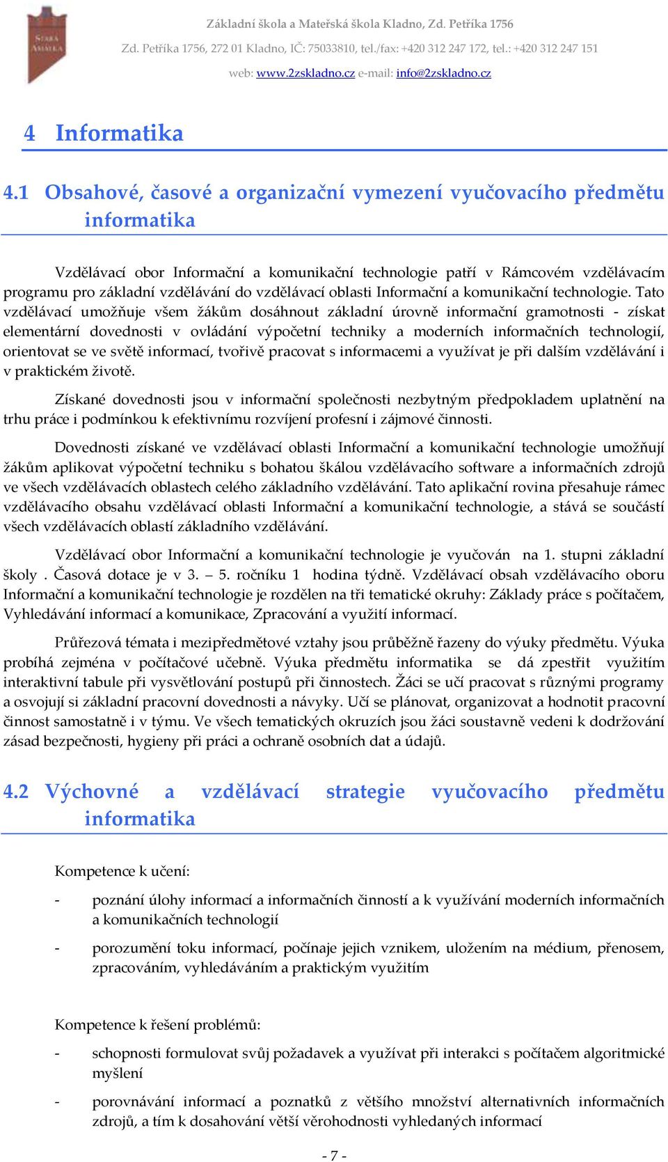 Tato vzdělávací umožňuje všem žákům dosáhnout základní úrovně informační gramotnosti - získat elementární dovednosti v ovládání výpočetní techniky a moderních informačních technologií, orientovat se