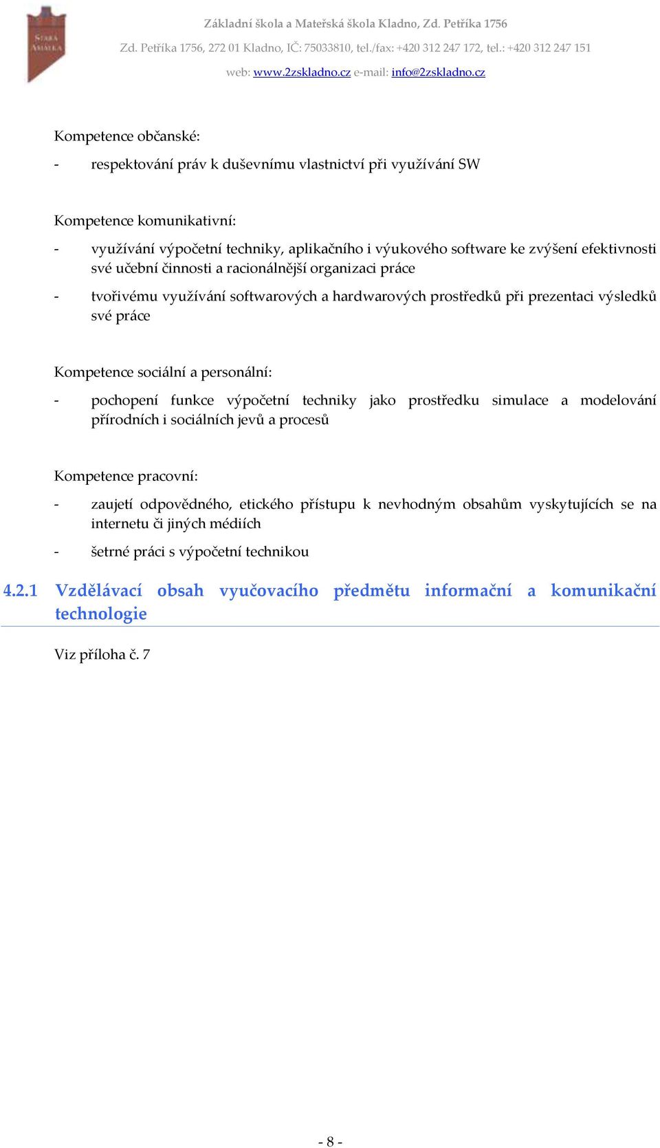 personální: - pochopení funkce výpočetní techniky jako prostředku simulace a modelování přírodních i sociálních jevů a procesů Kompetence pracovní: - zaujetí odpovědného, etického přístupu k