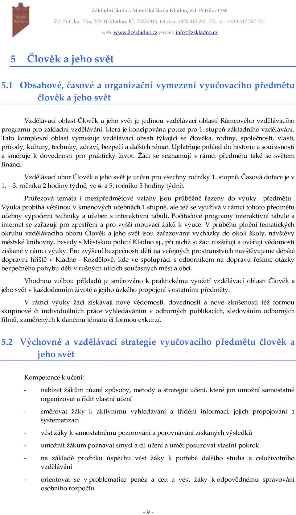 Tato komplexní oblast vymezuje vzdělávací obsah týkající se člověka, rodiny, společnosti, vlasti, přírody, kultury, techniky, zdraví, bezpečí a dalších témat.