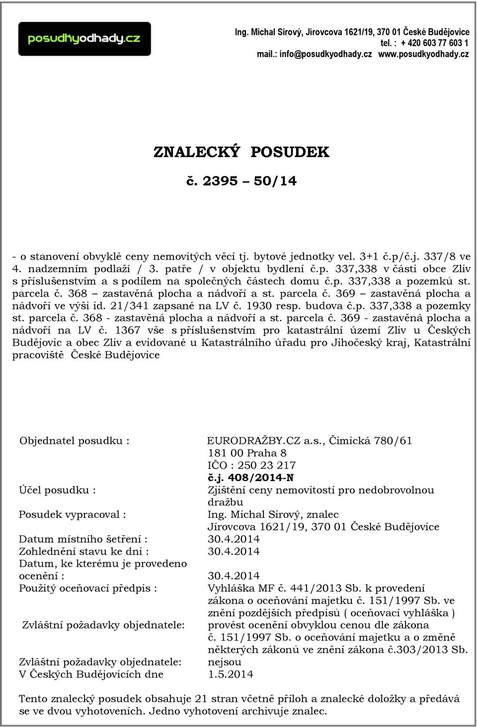 p. 337,338 a pozemků st. parcela č. 368 zastavěná plocha a nádvoří a st. parcela č. 369 zastavěná plocha a nádvoří ve výši id. 21/341 zapsané na LV č. 1930 resp. budova č.p. 337,338 a pozemky st.