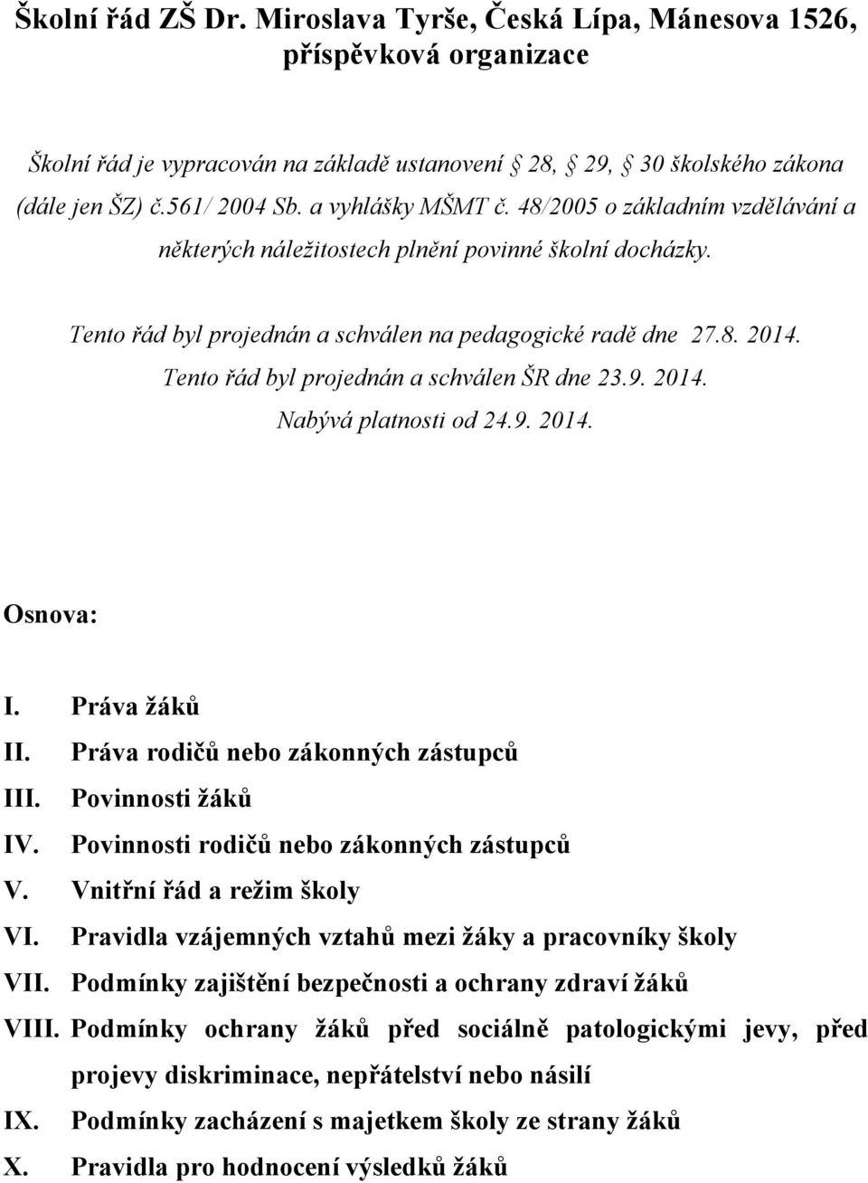 Tento řád byl projednán a schválen ŠR dne 23.9. 2014. Nabývá platnosti od 24.9. 2014. Osnova: I. Práva žáků II. Práva rodičů nebo zákonných zástupců III. Povinnosti žáků IV.