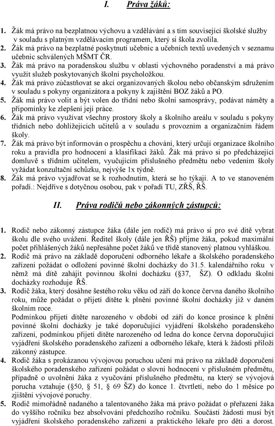 Žák má právo na poradenskou službu v oblasti výchovného poradenství a má právo využít služeb poskytovaných školní psycholožkou. 4.