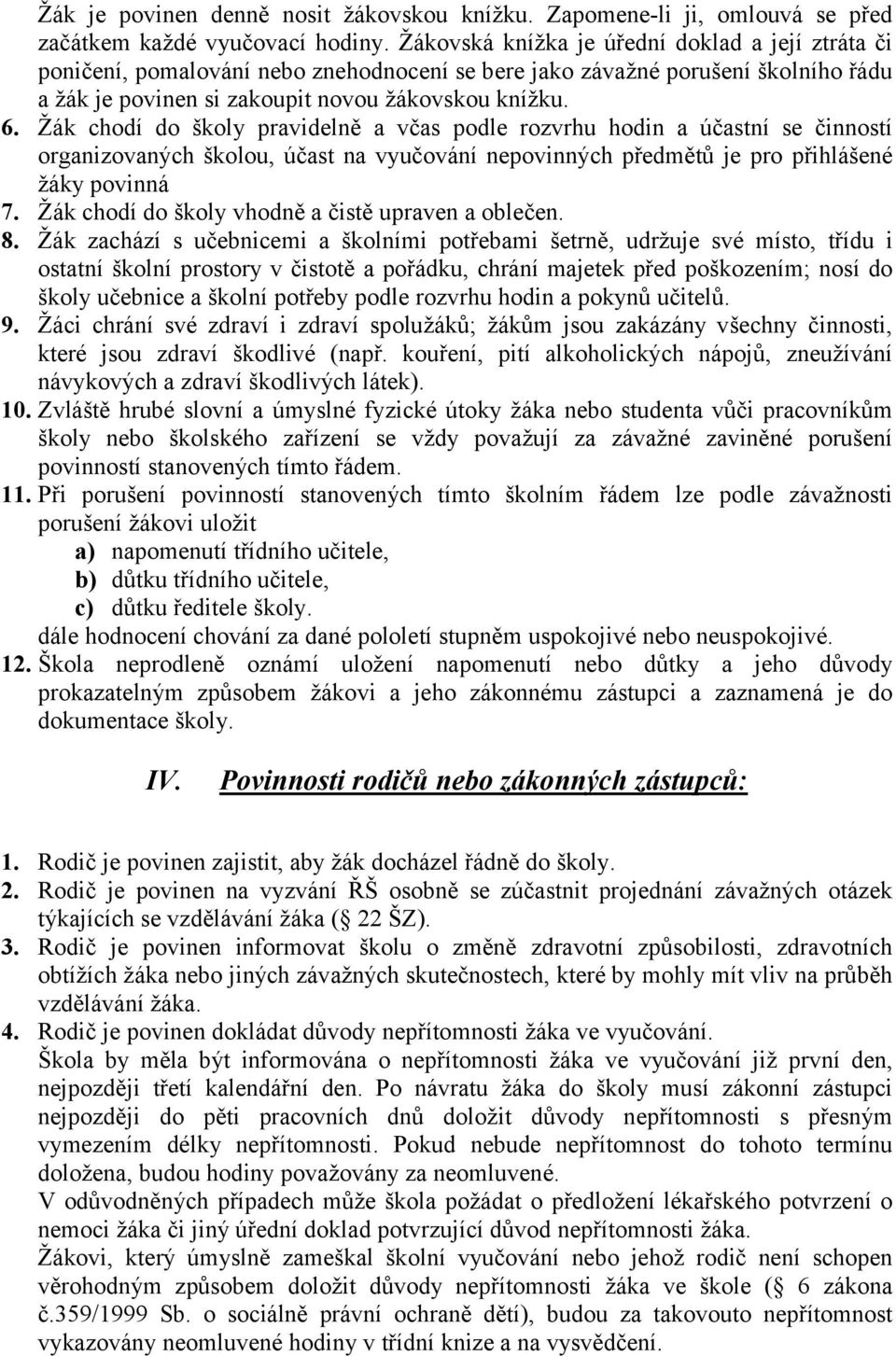 Žák chodí do školy pravidelně a včas podle rozvrhu hodin a účastní se činností organizovaných školou, účast na vyučování nepovinných předmětů je pro přihlášené žáky povinná 7.