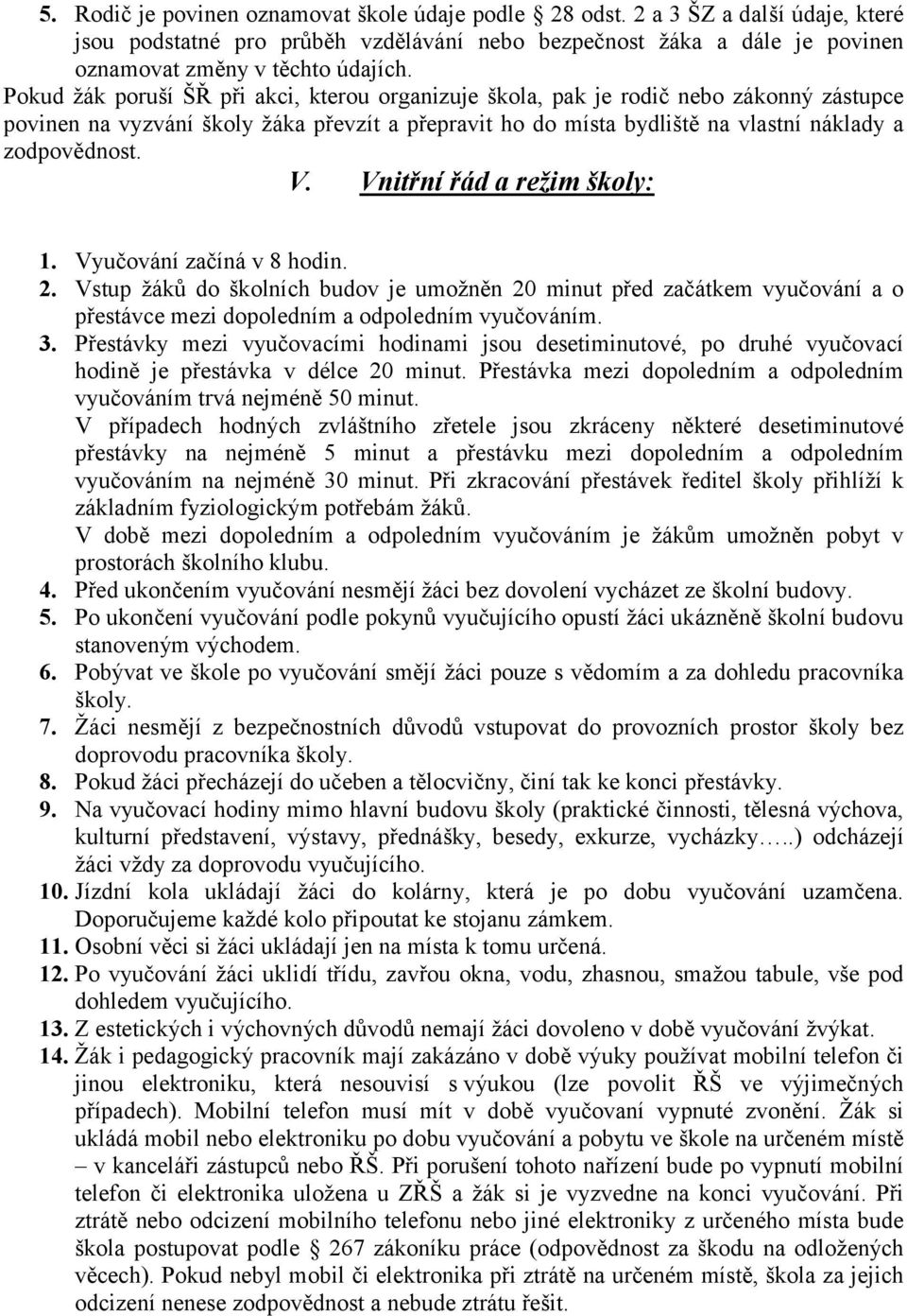 Vnitřní řád a režim školy: 1. Vyučování začíná v 8 hodin. 2. Vstup žáků do školních budov je umožněn 20 minut před začátkem vyučování a o přestávce mezi dopoledním a odpoledním vyučováním. 3.