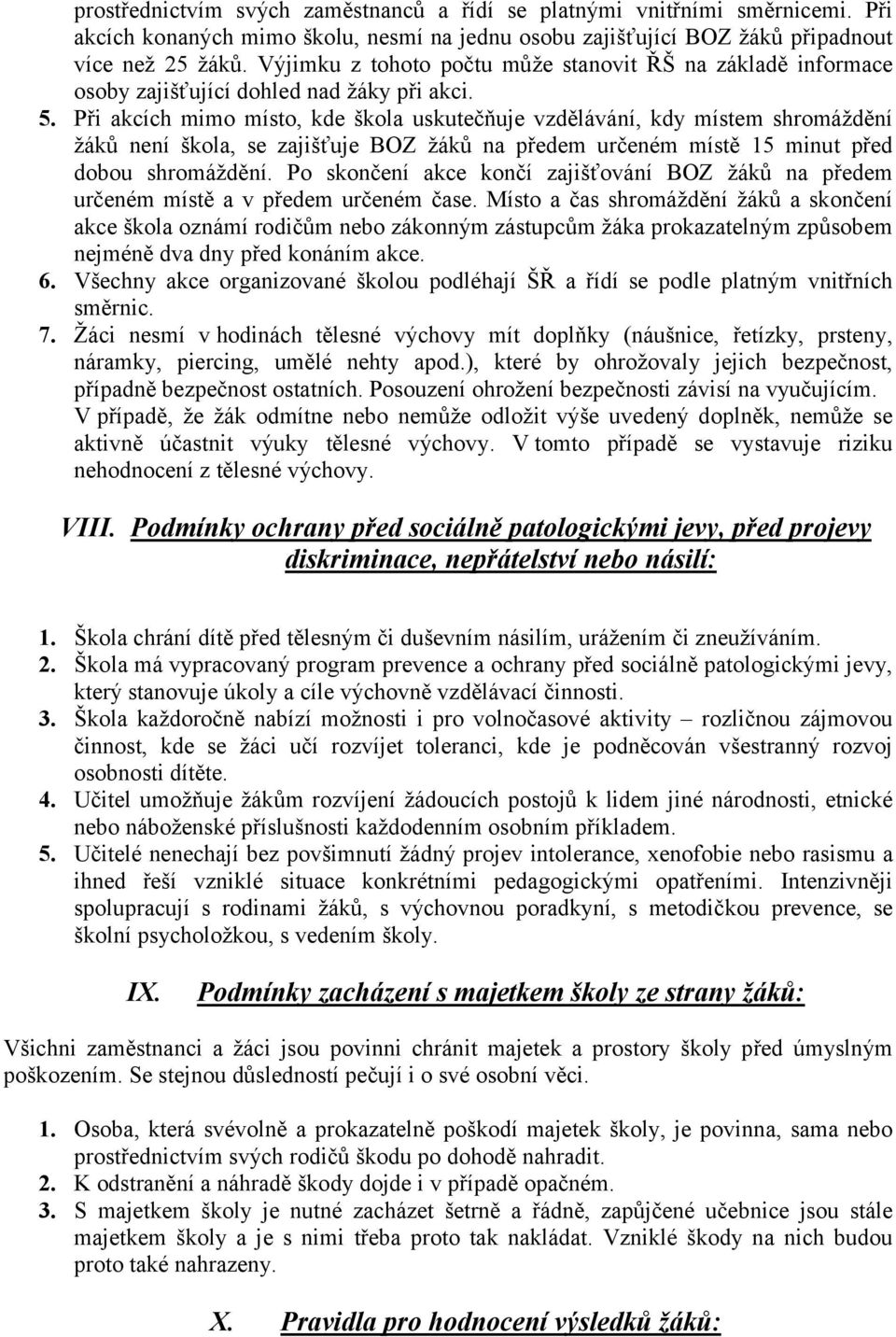 Při akcích mimo místo, kde škola uskutečňuje vzdělávání, kdy místem shromáždění žáků není škola, se zajišťuje BOZ žáků na předem určeném místě 15 minut před dobou shromáždění.