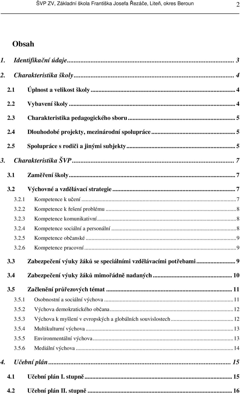 .. 7 3.2.2 Kompetence k řešení problému... 8 3.2.3 Kompetence komunikativní... 8 3.2.4 Kompetence sociální a personální... 8 3.2.5 Kompetence občanské... 9 3.