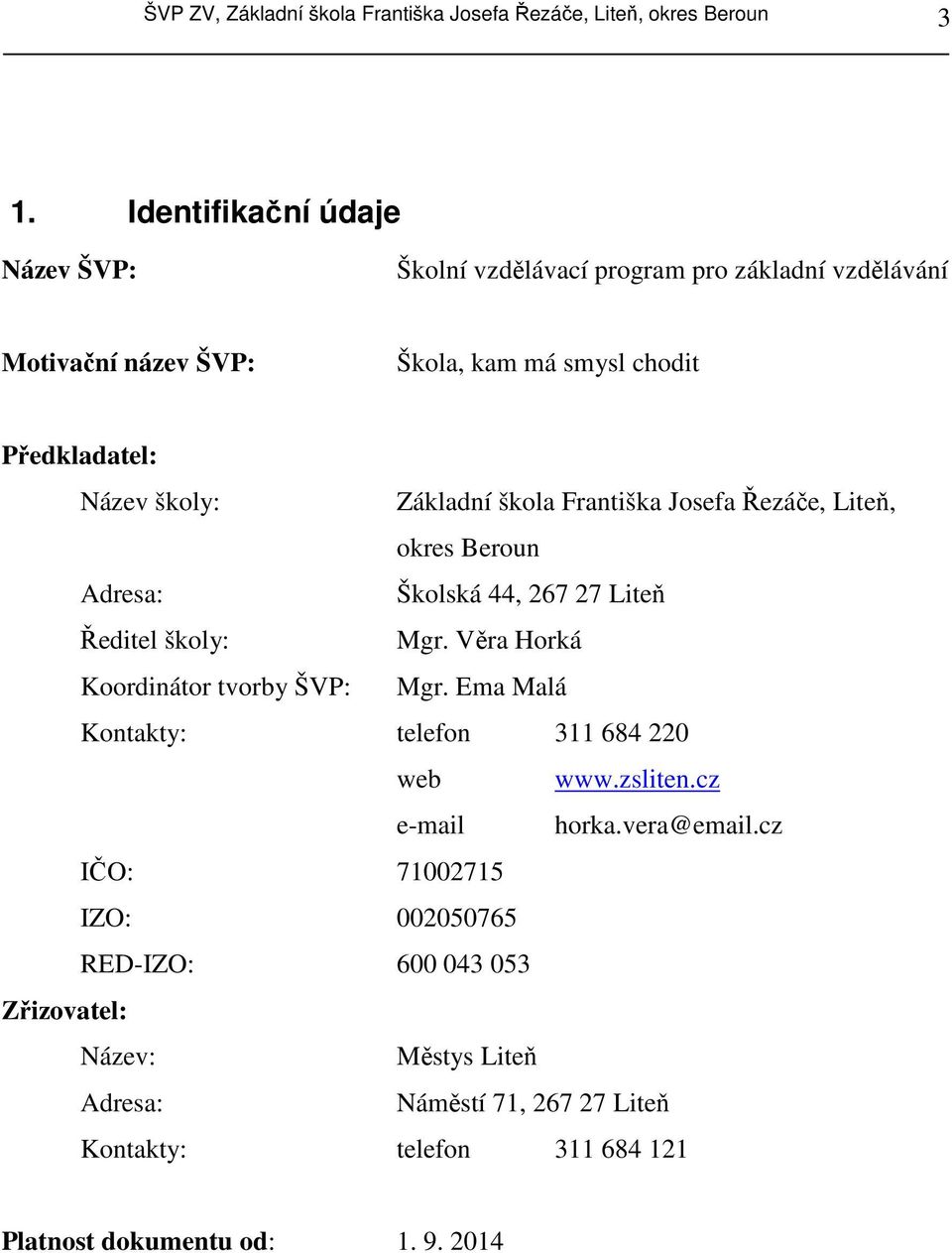 Základní škola Františka Josefa Řezáče, Liteň, okres Beroun Adresa: Školská 44, 267 27 Liteň Ředitel školy: Mgr. Věra Horká Koordinátor tvorby ŠVP: Mgr.