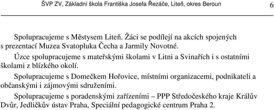 Úzce spolupracujeme s mateřskými školami v Litni a Svinařích i s ostatními školami z blízkého okolí.