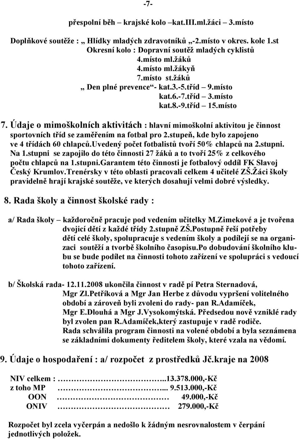 Údaje o mimoškolních aktivitách : hlavní mimoškolní aktivitou je činnost sportovních tříd se zaměřením na fotbal pro 2.stupeň, kde bylo zapojeno ve 4 třídách 60 chlapců.