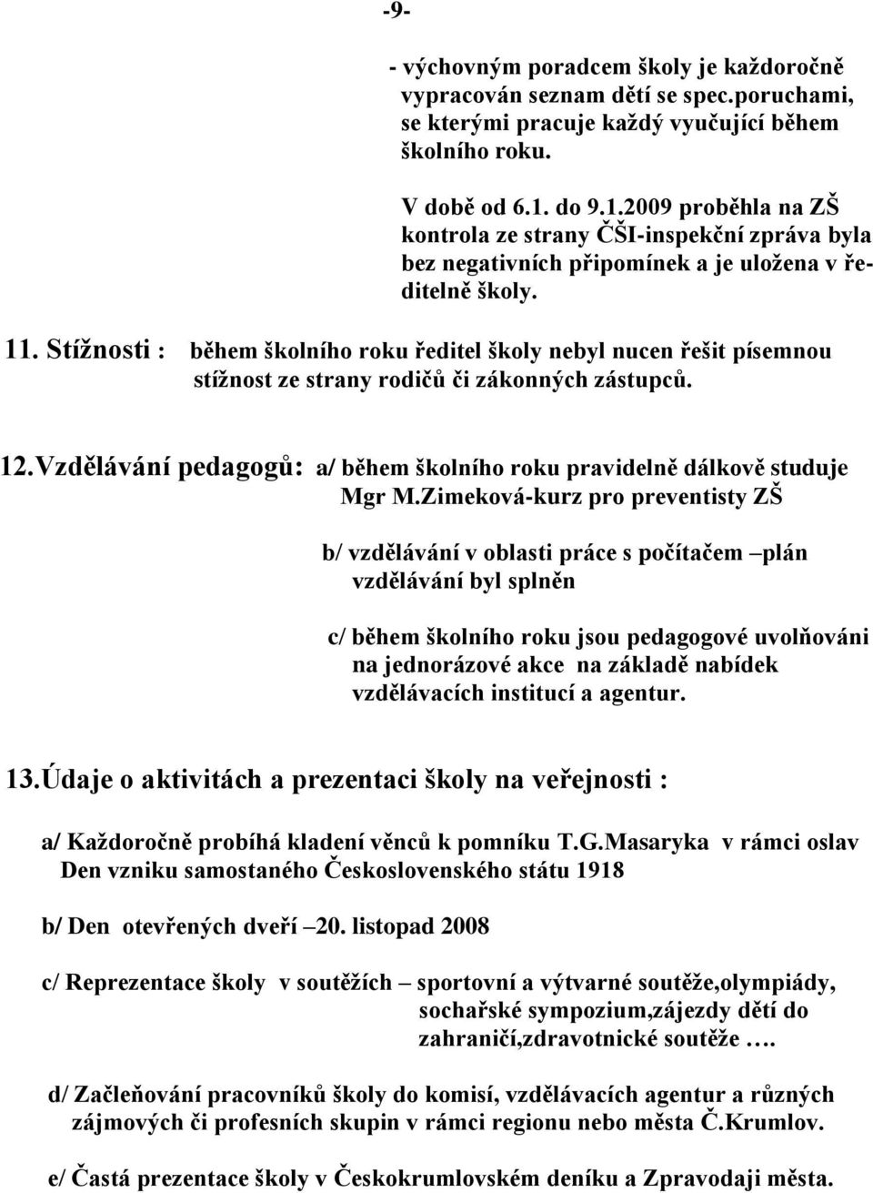 Stíţnosti : během školního roku ředitel školy nebyl nucen řešit písemnou stíţnost ze strany rodičů či zákonných zástupců. 12.