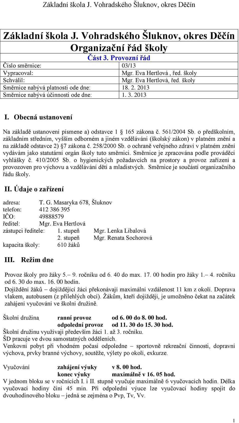 o předškolním, základním středním, vyšším odborném a jiném vzdělávání (školský zákon) v platném znění a na základě odstavce 2) 7 zákona č. 258/2000 Sb.