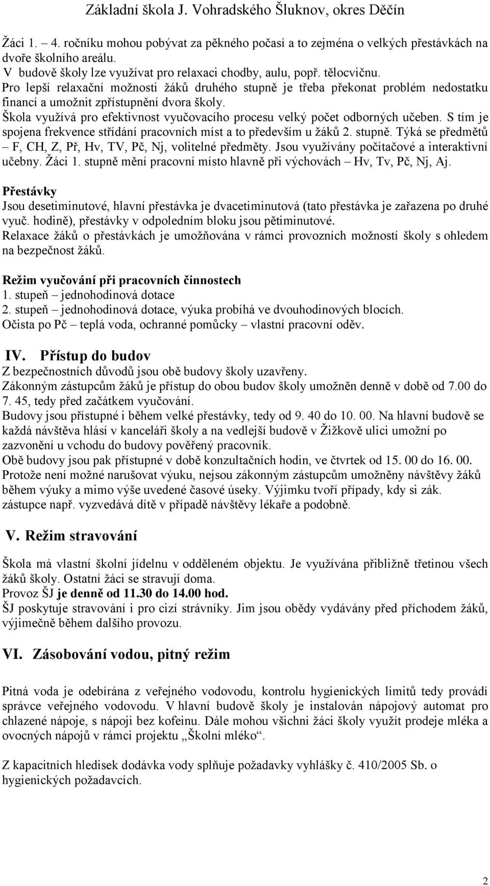 Škola využívá pro efektivnost vyučovacího procesu velký počet odborných učeben. S tím je spojena frekvence střídání pracovních míst a to především u žáků 2. stupně.