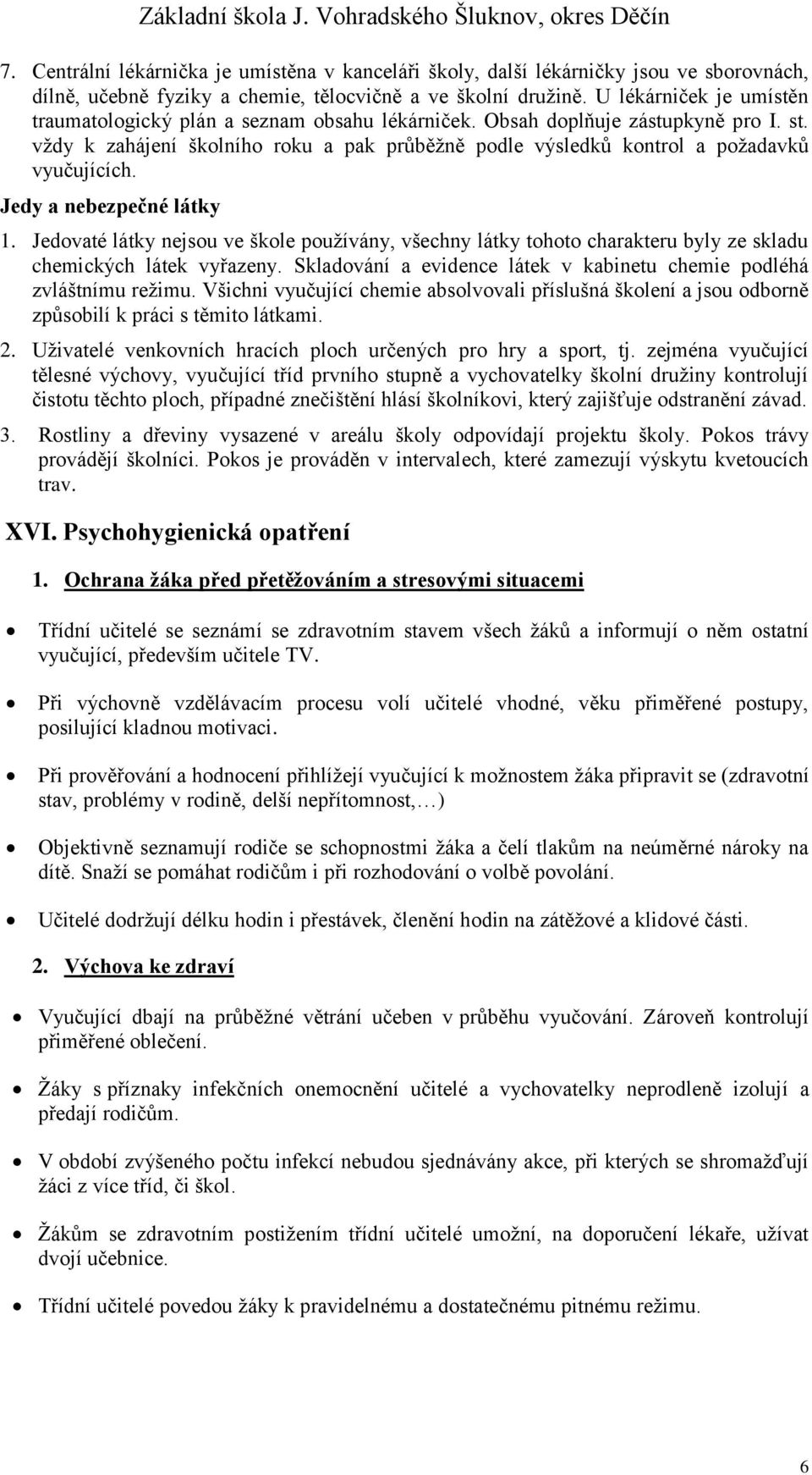 vždy k zahájení školního roku a pak průběžně podle výsledků kontrol a požadavků vyučujících. Jedy a nebezpečné látky 1.