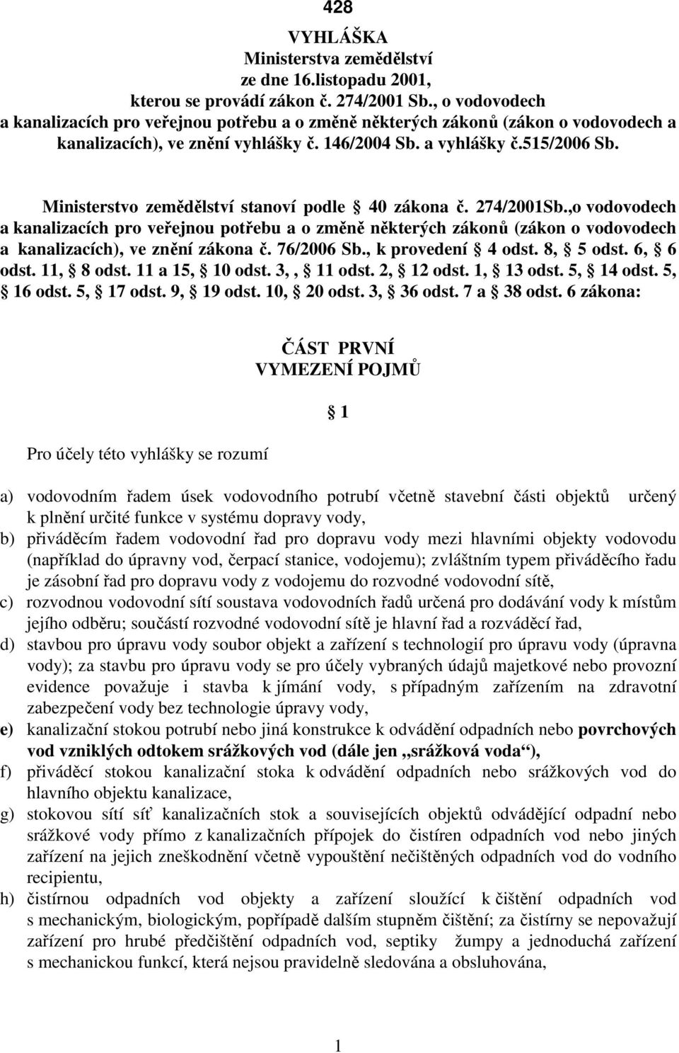 Ministerstvo zemědělství stanoví podle 40 zákona č. 274/2001Sb.,o vodovodech a kanalizacích pro veřejnou potřebu a o změně některých zákonů (zákon o vodovodech a kanalizacích), ve znění zákona č.