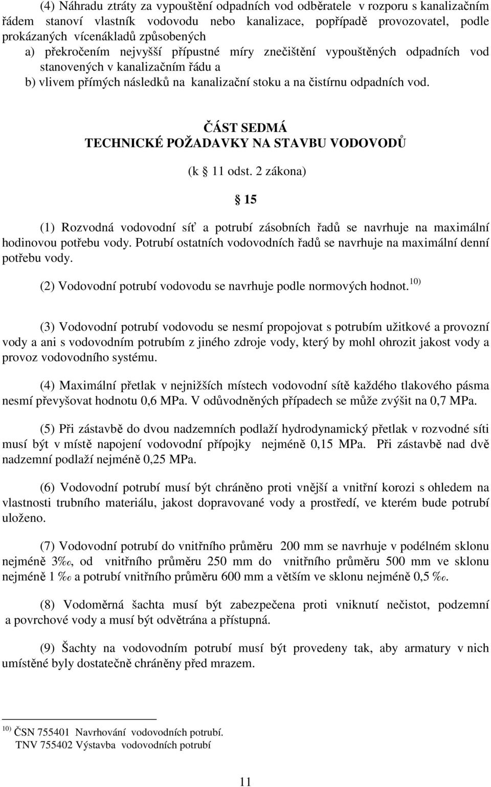 ČÁST SEDMÁ TECHNICKÉ POŽADAVKY NA STAVBU VODOVODŮ (k 11 odst. 2 zákona) 15 (1) Rozvodná vodovodní síť a potrubí zásobních řadů se navrhuje na maximální hodinovou potřebu vody.