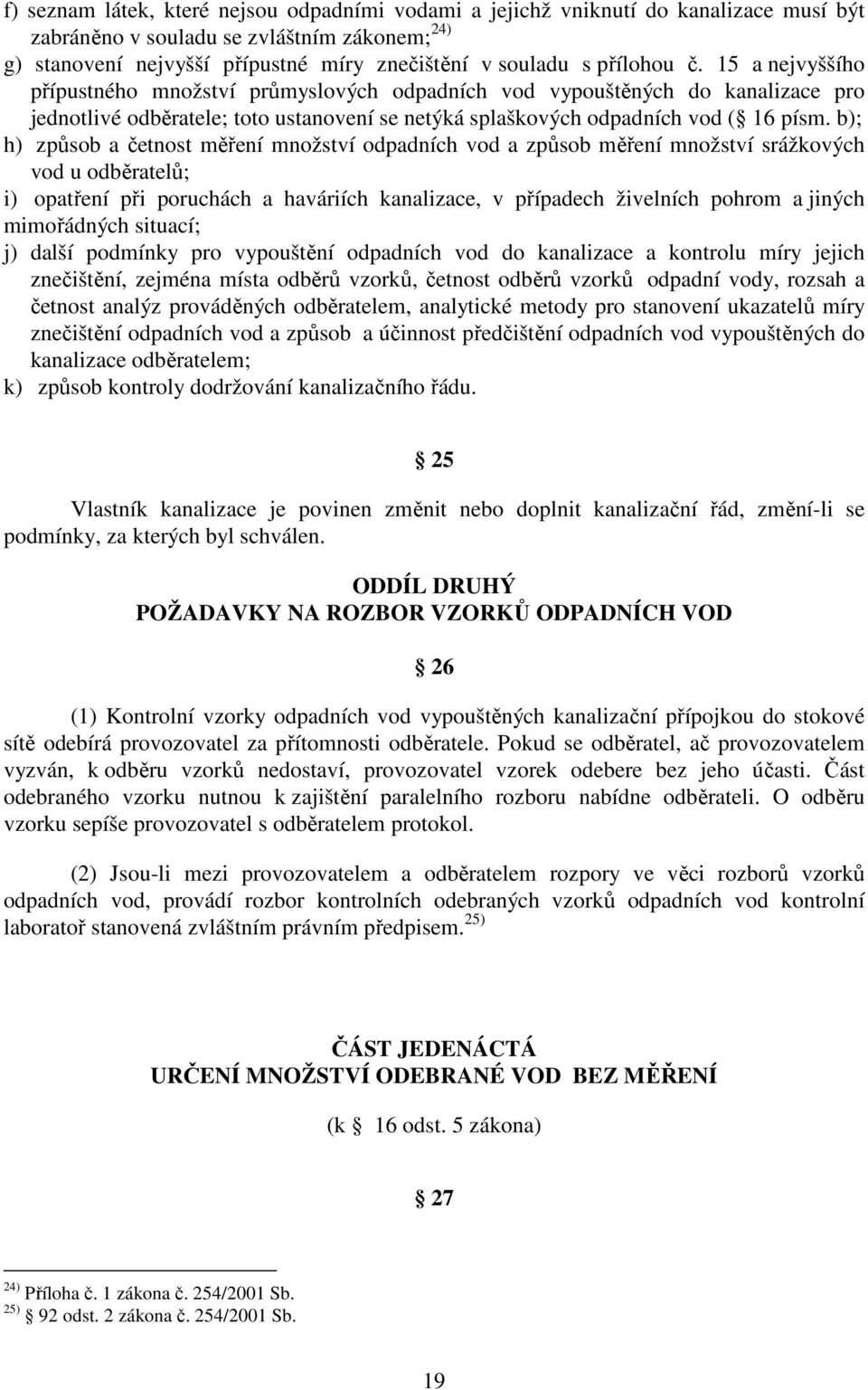 b); h) způsob a četnost měření množství odpadních vod a způsob měření množství srážkových vod u odběratelů; i) opatření při poruchách a haváriích kanalizace, v případech živelních pohrom a jiných