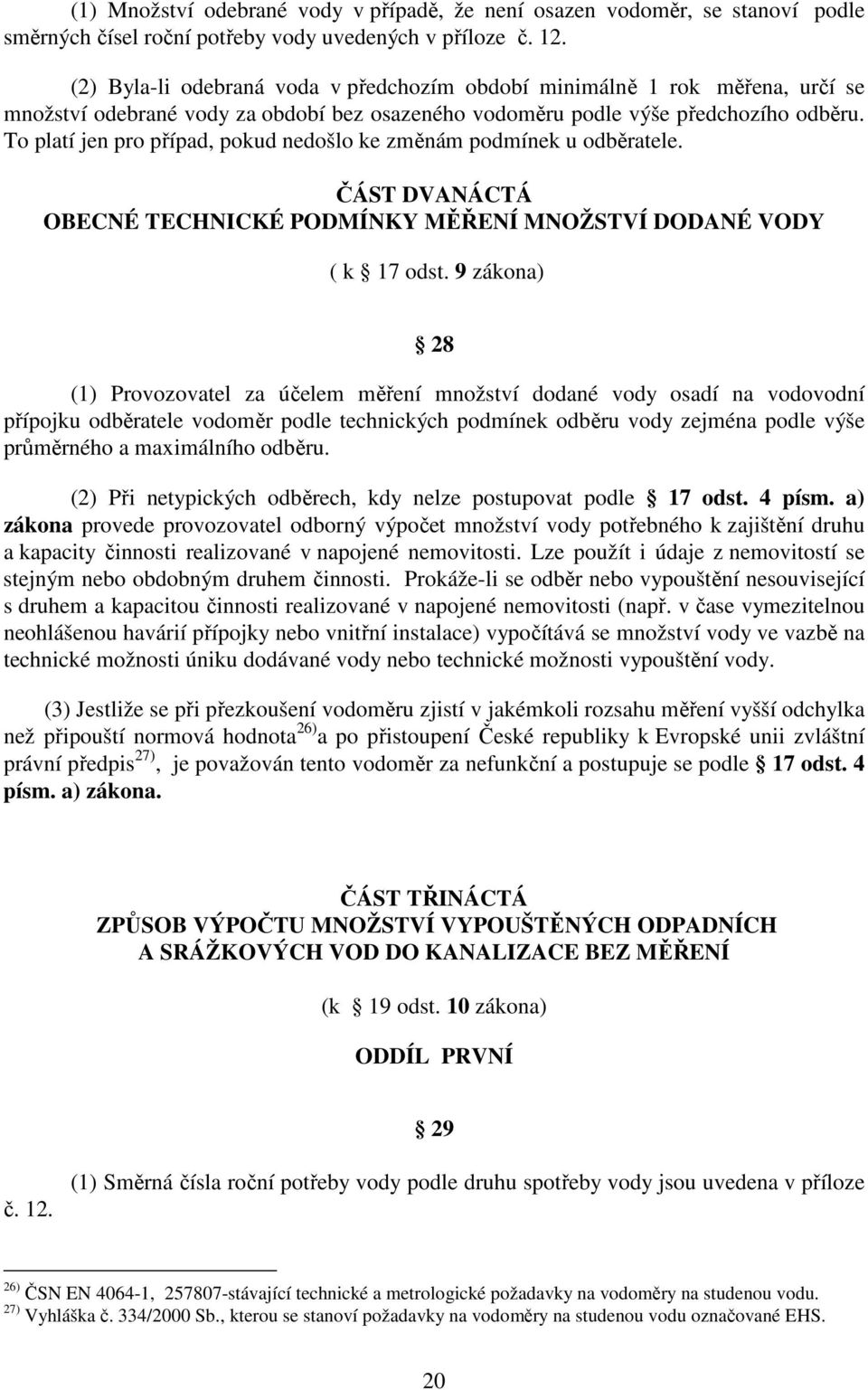 To platí jen pro případ, pokud nedošlo ke změnám podmínek u odběratele. ČÁST DVANÁCTÁ OBECNÉ TECHNICKÉ PODMÍNKY MĚŘENÍ MNOŽSTVÍ DODANÉ VODY ( k 17 odst.