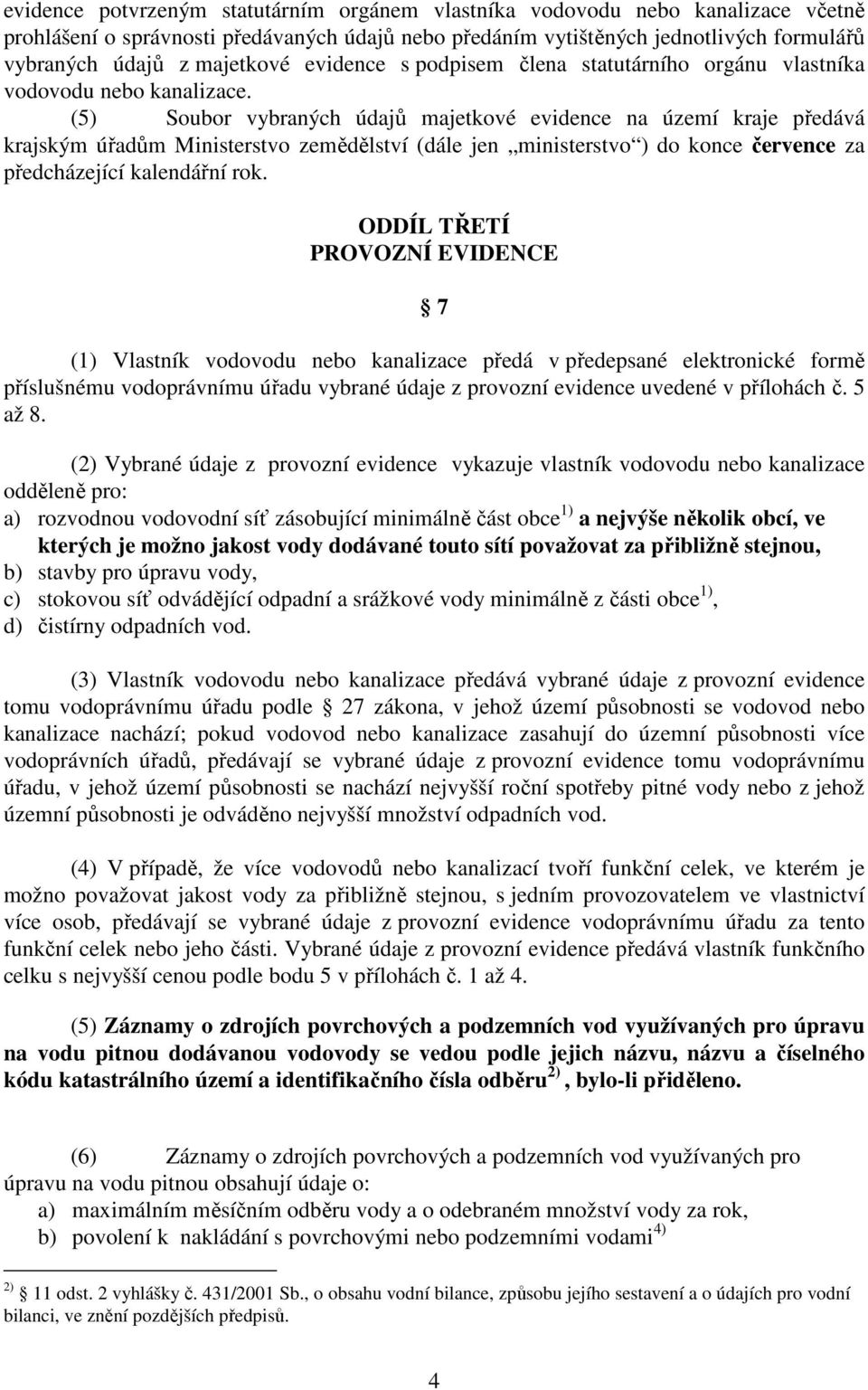 (5) Soubor vybraných údajů majetkové evidence na území kraje předává krajským úřadům Ministerstvo zemědělství (dále jen ministerstvo ) do konce července za předcházející kalendářní rok.