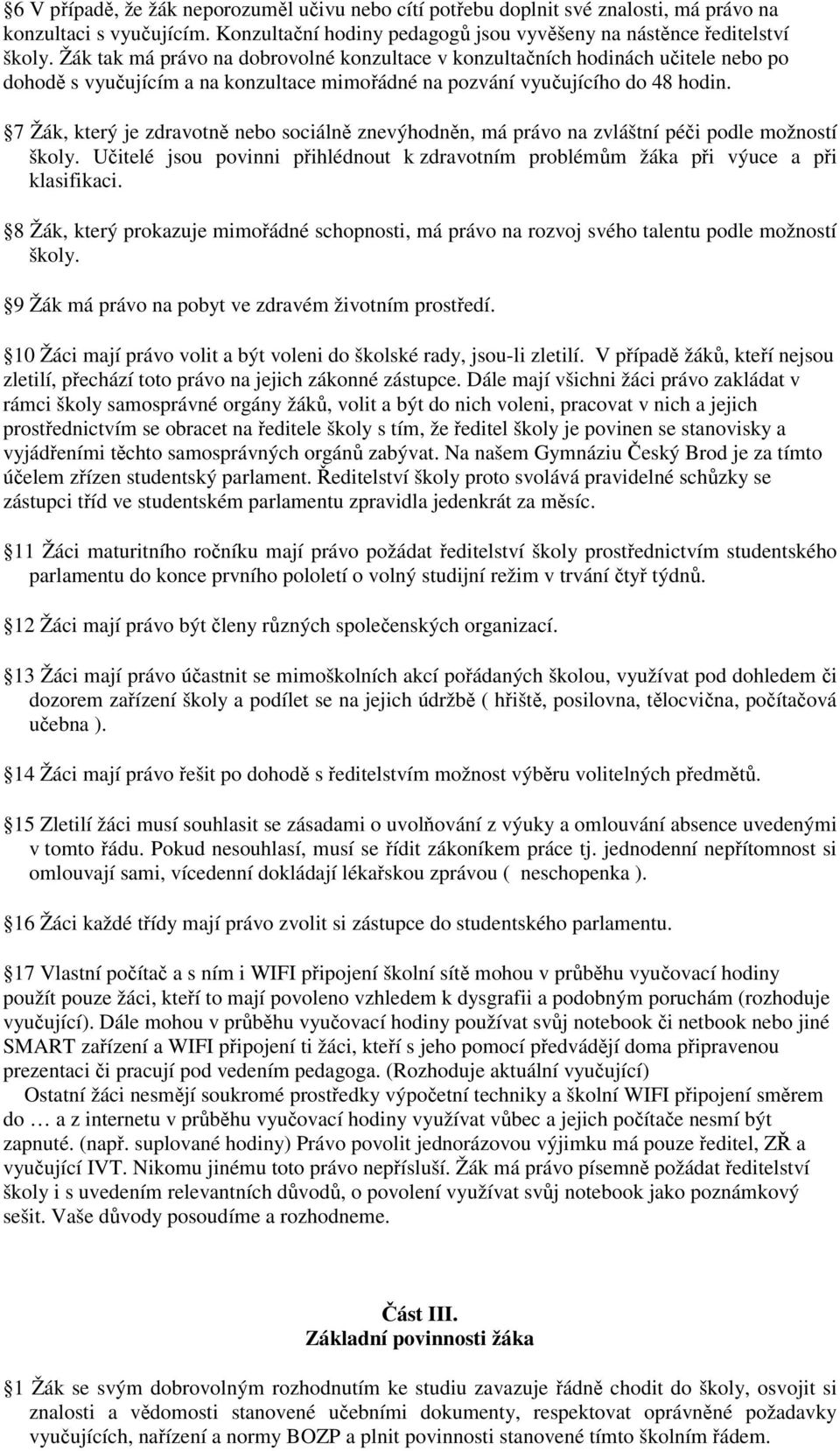 7 Žák, který je zdravotně nebo sociálně znevýhodněn, má právo na zvláštní péči podle možností školy. Učitelé jsou povinni přihlédnout k zdravotním problémům žáka při výuce a při klasifikaci.