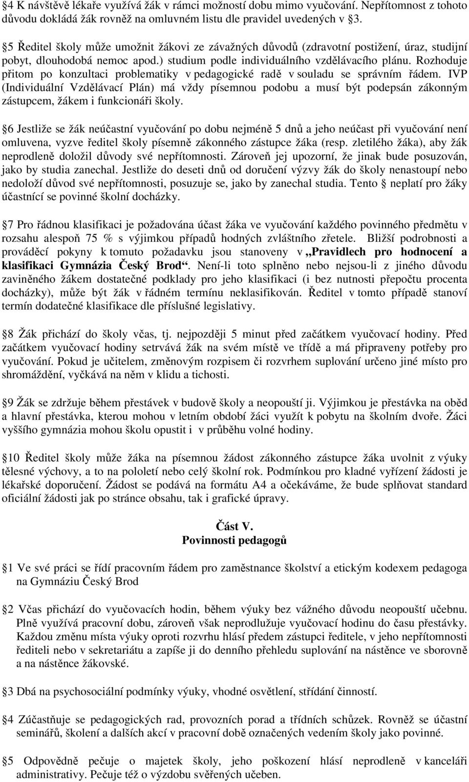 Rozhoduje přitom po konzultaci problematiky v pedagogické radě v souladu se správním řádem.