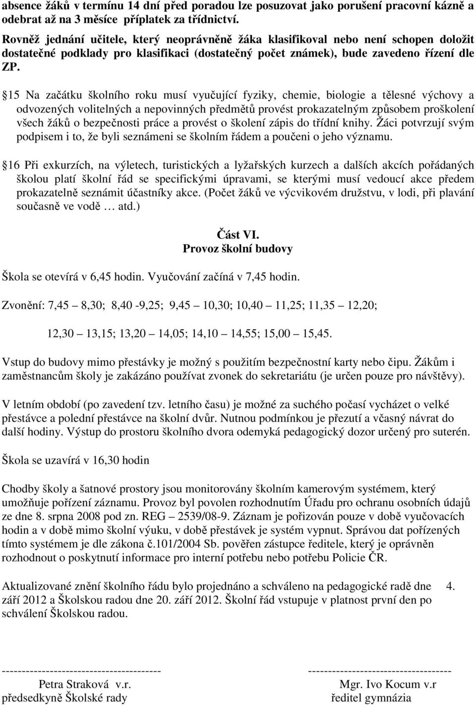 15 Na začátku školního roku musí vyučující fyziky, chemie, biologie a tělesné výchovy a odvozených volitelných a nepovinných předmětů provést prokazatelným způsobem proškolení všech žáků o