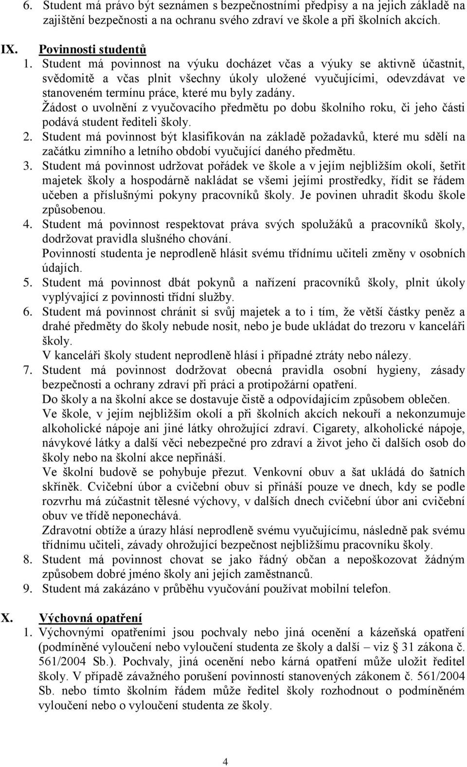 Ţádost o uvolnění z vyučovacího předmětu po dobu školního roku, či jeho části podává student řediteli školy. 2.