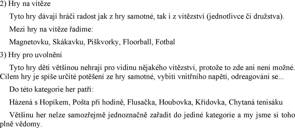 vítězství, protože to zde ani není možné. Cílem hry je spíše určité potěšení ze hry samotné, vybití vnitřního napětí, odreagováni se.