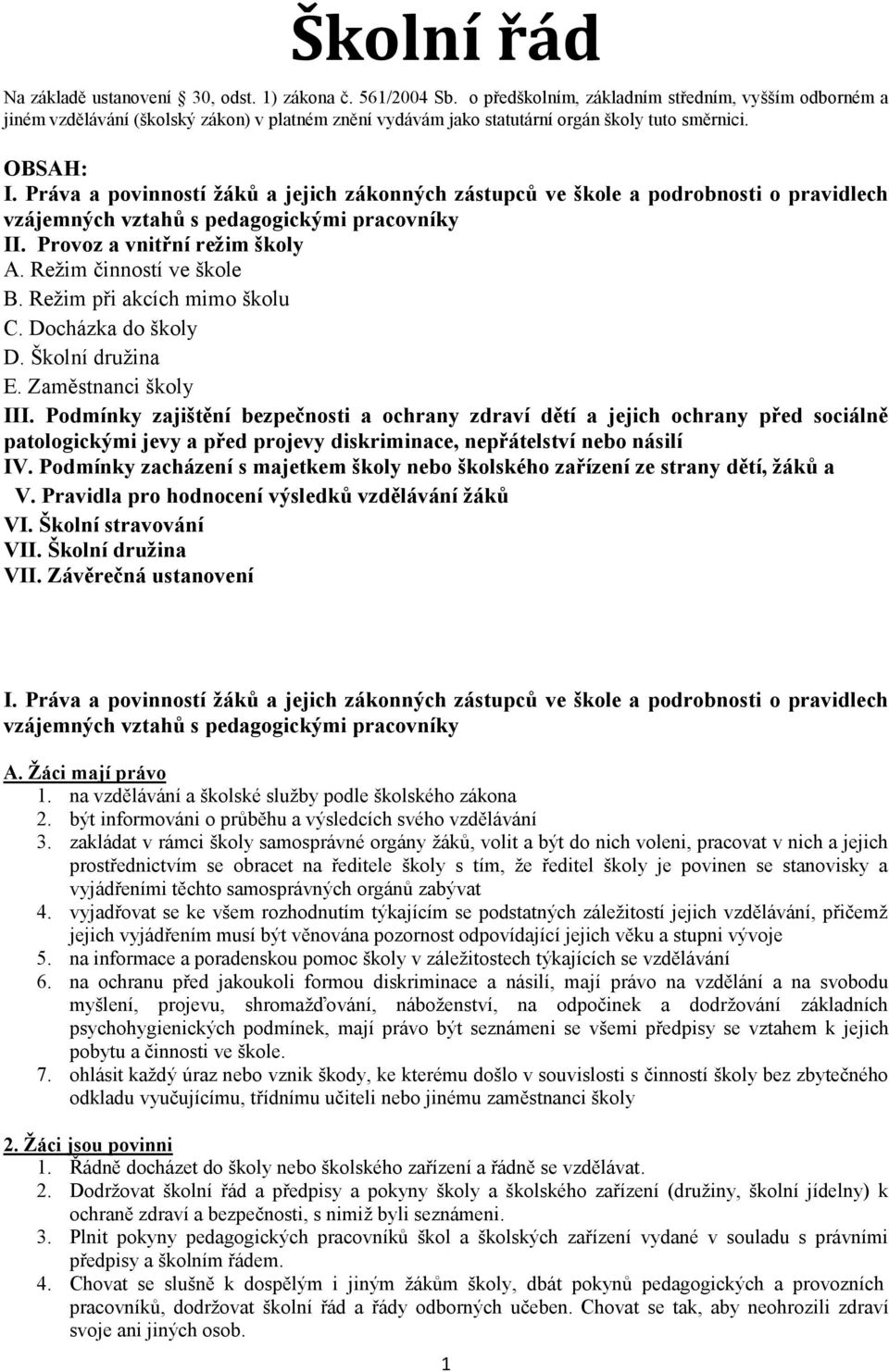 Práva a povinností žáků a jejich zákonných zástupců ve škole a podrobnosti o pravidlech vzájemných vztahů s pedagogickými pracovníky II. Provoz a vnitřní režim školy A. Režim činností ve škole B.