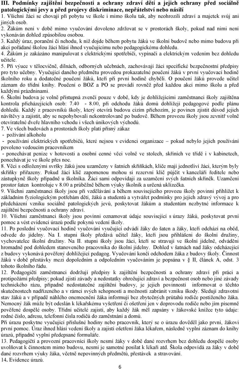 Žákům není v době mimo vyučování dovoleno zdržovat se v prostorách školy, pokud nad nimi není vykonáván dohled způsobilou osobou. 3.