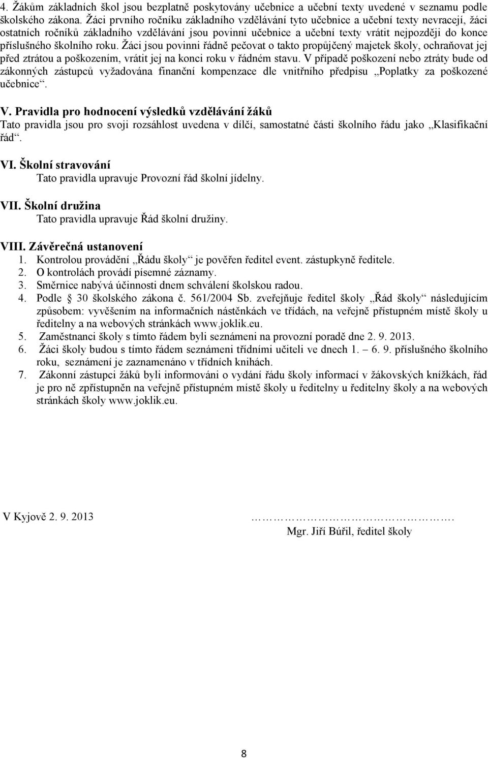 příslušného školního roku. Žáci jsou povinni řádně pečovat o takto propůjčený majetek školy, ochraňovat jej před ztrátou a poškozením, vrátit jej na konci roku v řádném stavu.